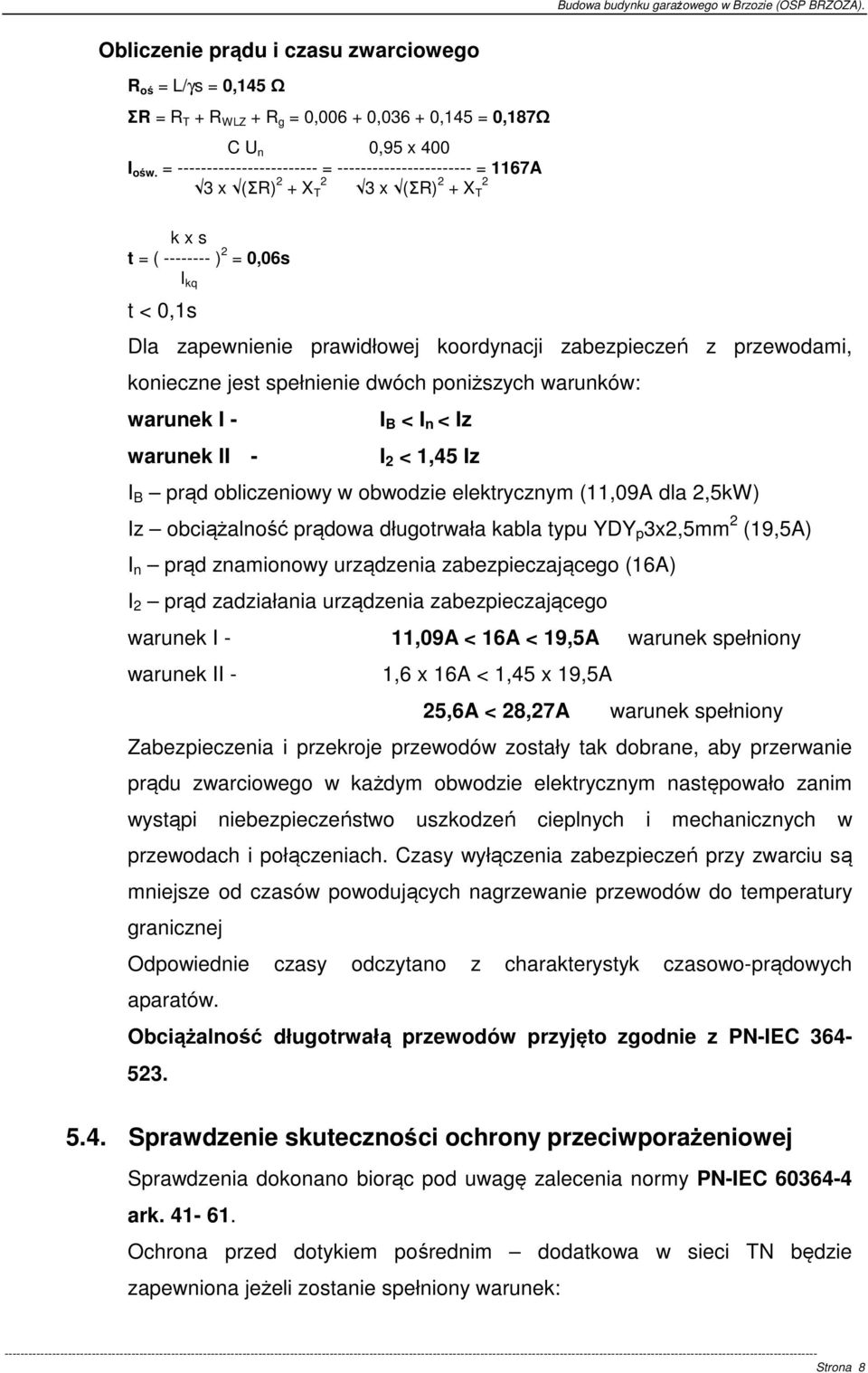 z przewodami, konieczne jest spełnienie dwóch poniższych warunków: warunek I - warunek II - I B < I n < Iz I 2 < 1,45 Iz I B prąd obliczeniowy w obwodzie elektrycznym (11,09A dla 2,5kW) Iz