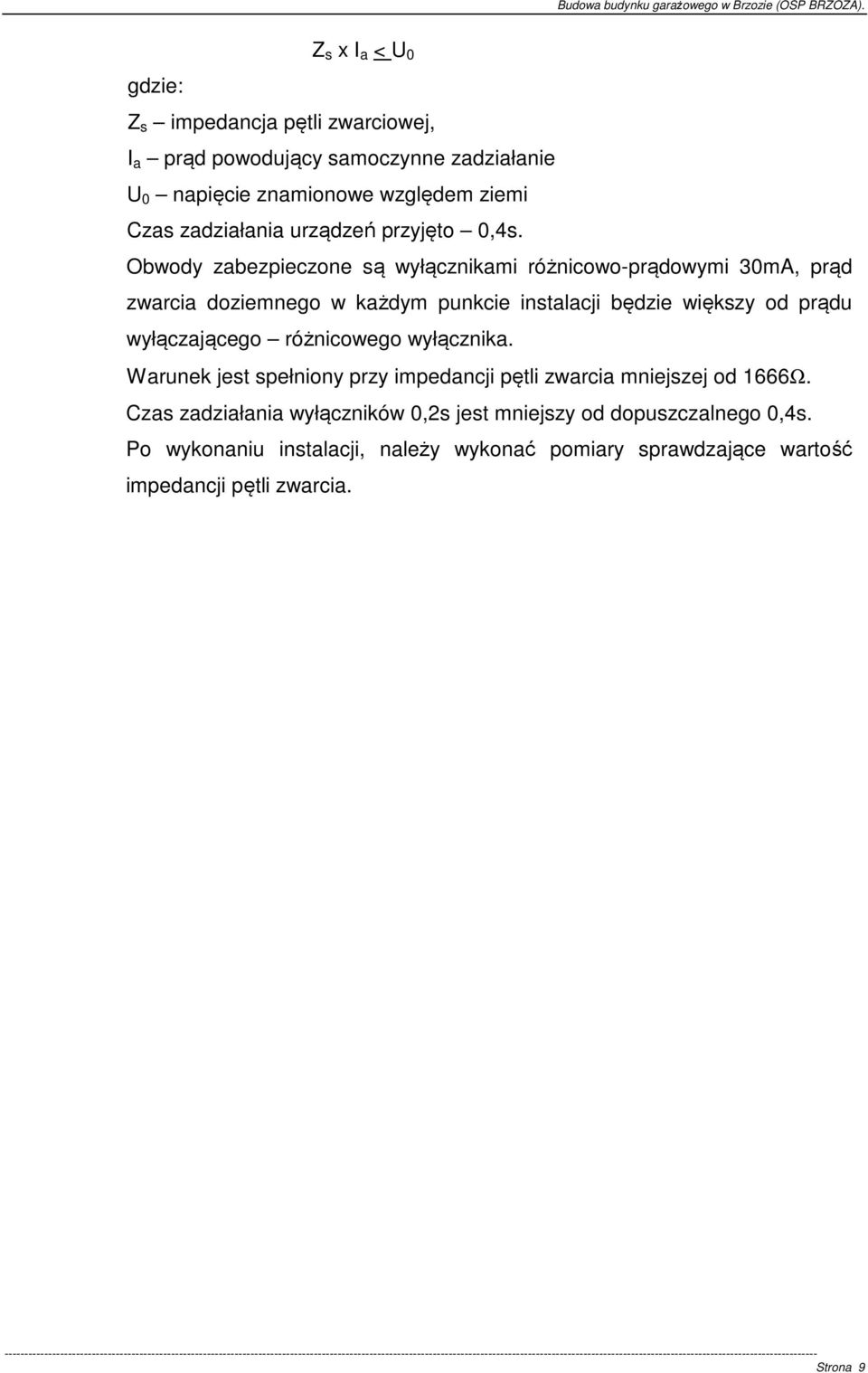 Obwody zabezpieczone są wyłącznikami różnicowo-prądowymi 30mA, prąd zwarcia doziemnego w każdym punkcie instalacji będzie większy od prądu