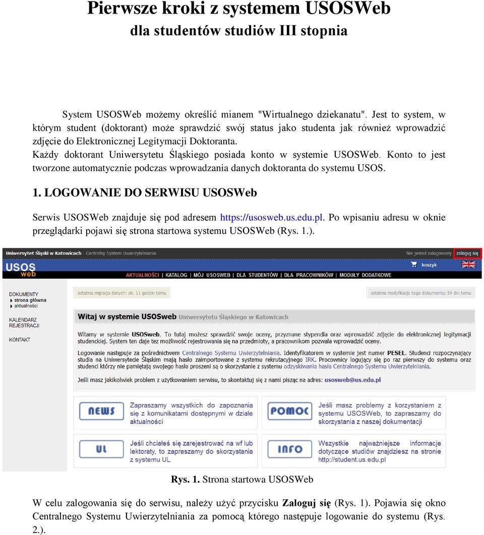 Każdy doktorant Uniwersytetu Śląskiego posiada konto w systemie USOSWeb. Konto to jest tworzone automatycznie podczas wprowadzania danych doktoranta do systemu USOS. 1.