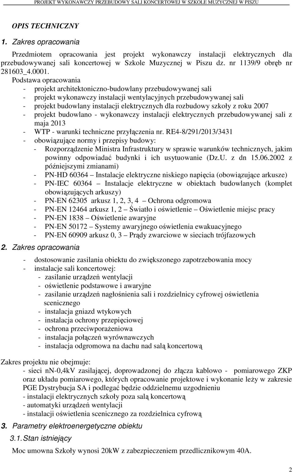 Podstawa opracowania - projekt architektoniczno-budowlany przebudowywanej sali - projekt wykonawczy instalacji wentylacyjnych przebudowywanej sali - projekt budowlany instalacji elektrycznych dla