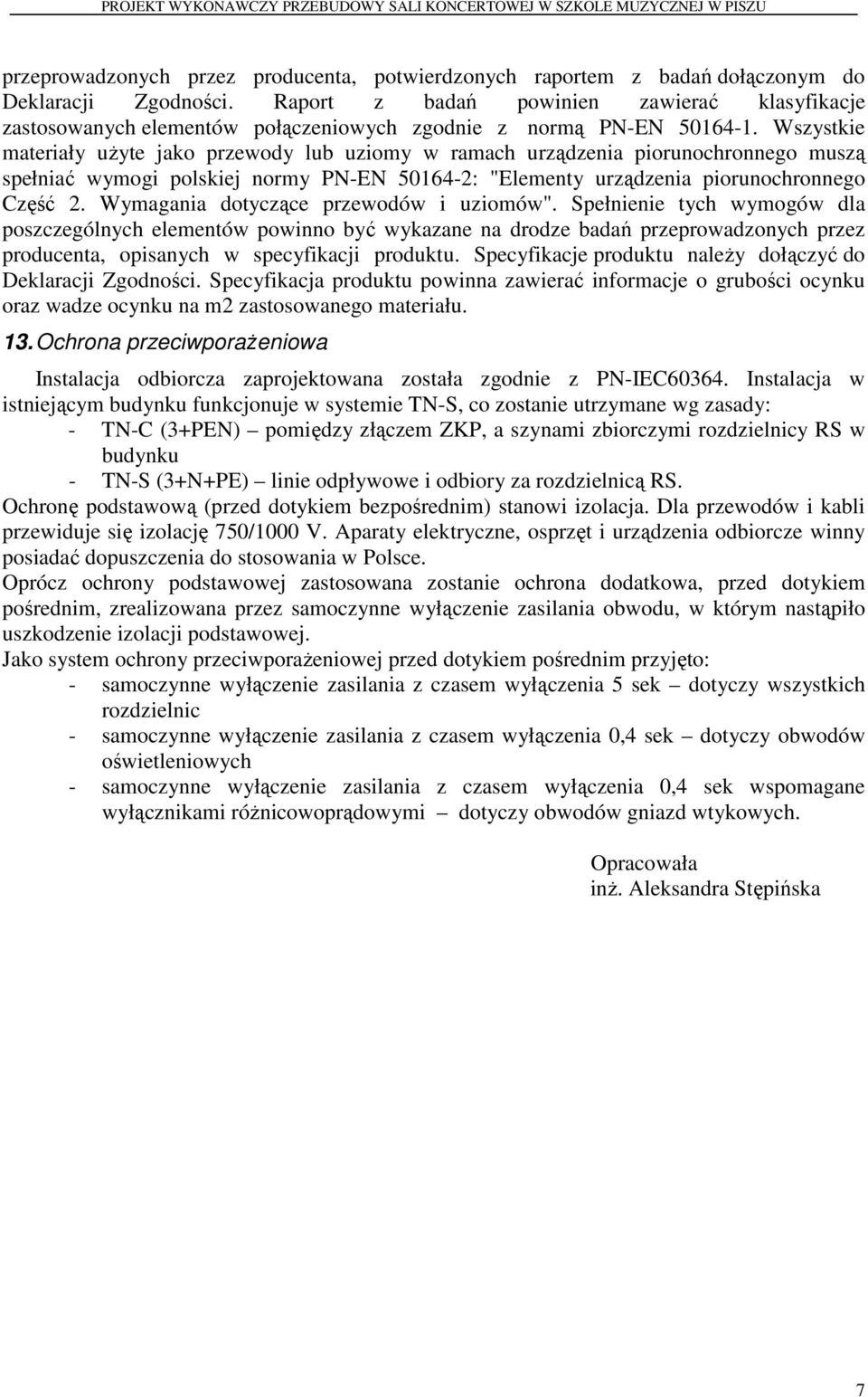 Wszystkie materiały użyte jako przewody lub uziomy w ramach urządzenia piorunochronnego muszą spełniać wymogi polskiej normy PN-EN 50164-2: "Elementy urządzenia piorunochronnego Część 2.