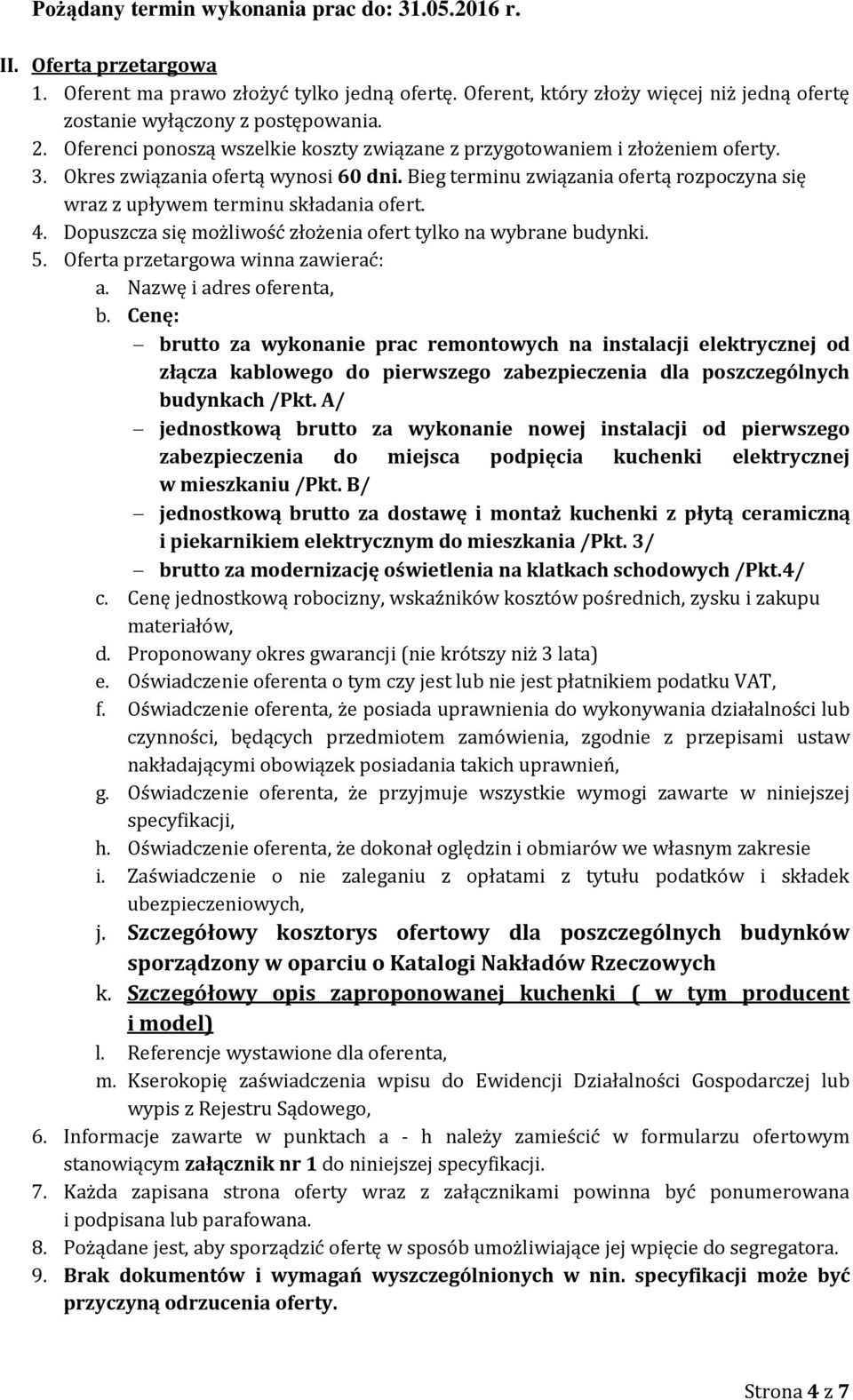 Bieg terminu związania ofertą rozpoczyna się wraz z upływem terminu składania ofert. 4. Dopuszcza się możliwość złożenia ofert tylko na wybrane budynki. 5. Oferta przetargowa winna zawierać: a.