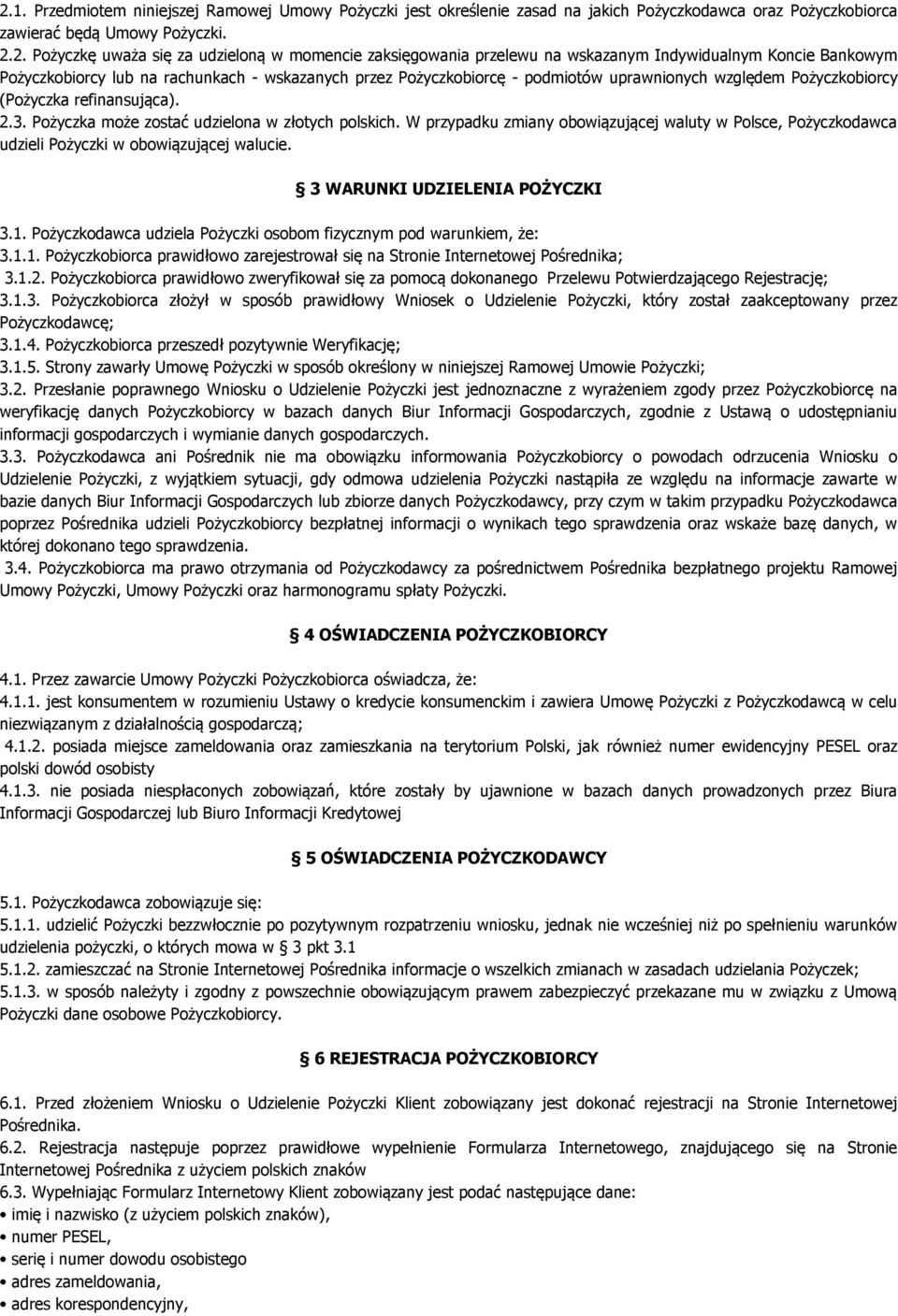 refinansująca). 2.3. Pożyczka może zostać udzielona w złotych polskich. W przypadku zmiany obowiązującej waluty w Polsce, Pożyczkodawca udzieli Pożyczki w obowiązującej walucie.