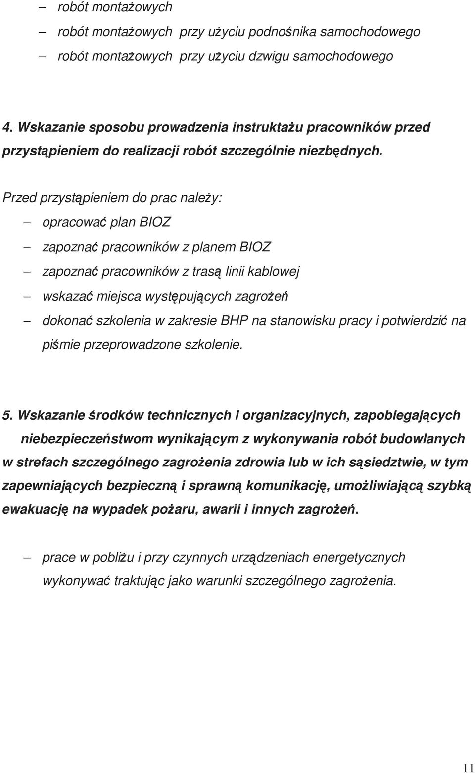 Przed przystąpieniem do prac należy: opracować plan BIOZ zapoznać pracowników z planem BIOZ zapoznać pracowników z trasą linii kablowej wskazać miejsca występujących zagrożeń dokonać szkolenia w