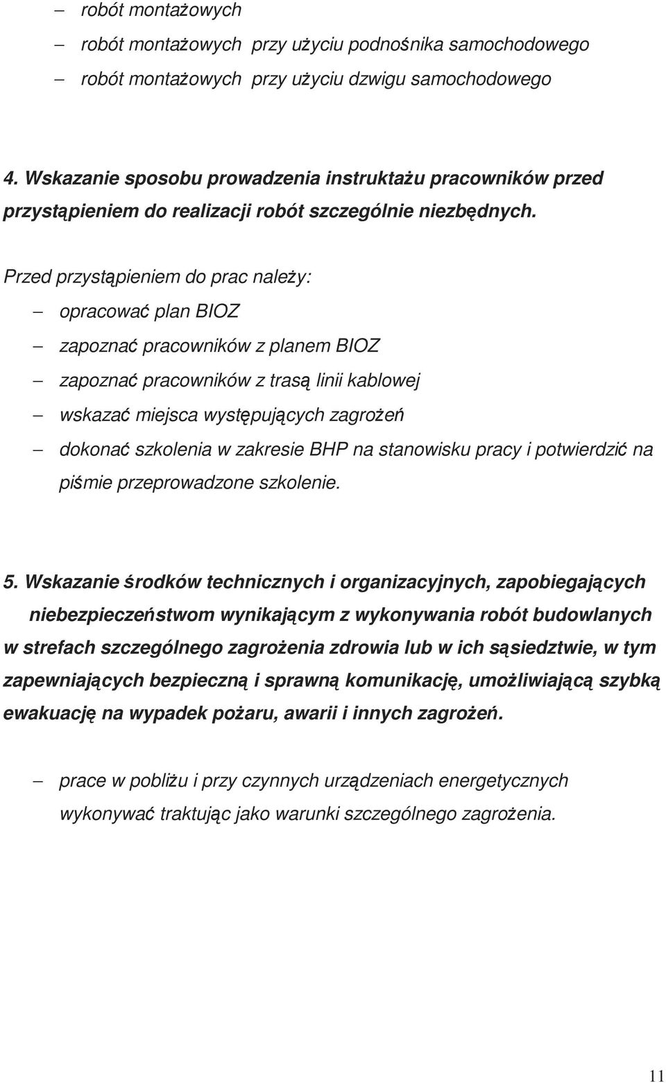 Przed przystąpieniem do prac należy: opracować plan BIOZ zapoznać pracowników z planem BIOZ zapoznać pracowników z trasą linii kablowej wskazać miejsca występujących zagrożeń dokonać szkolenia w