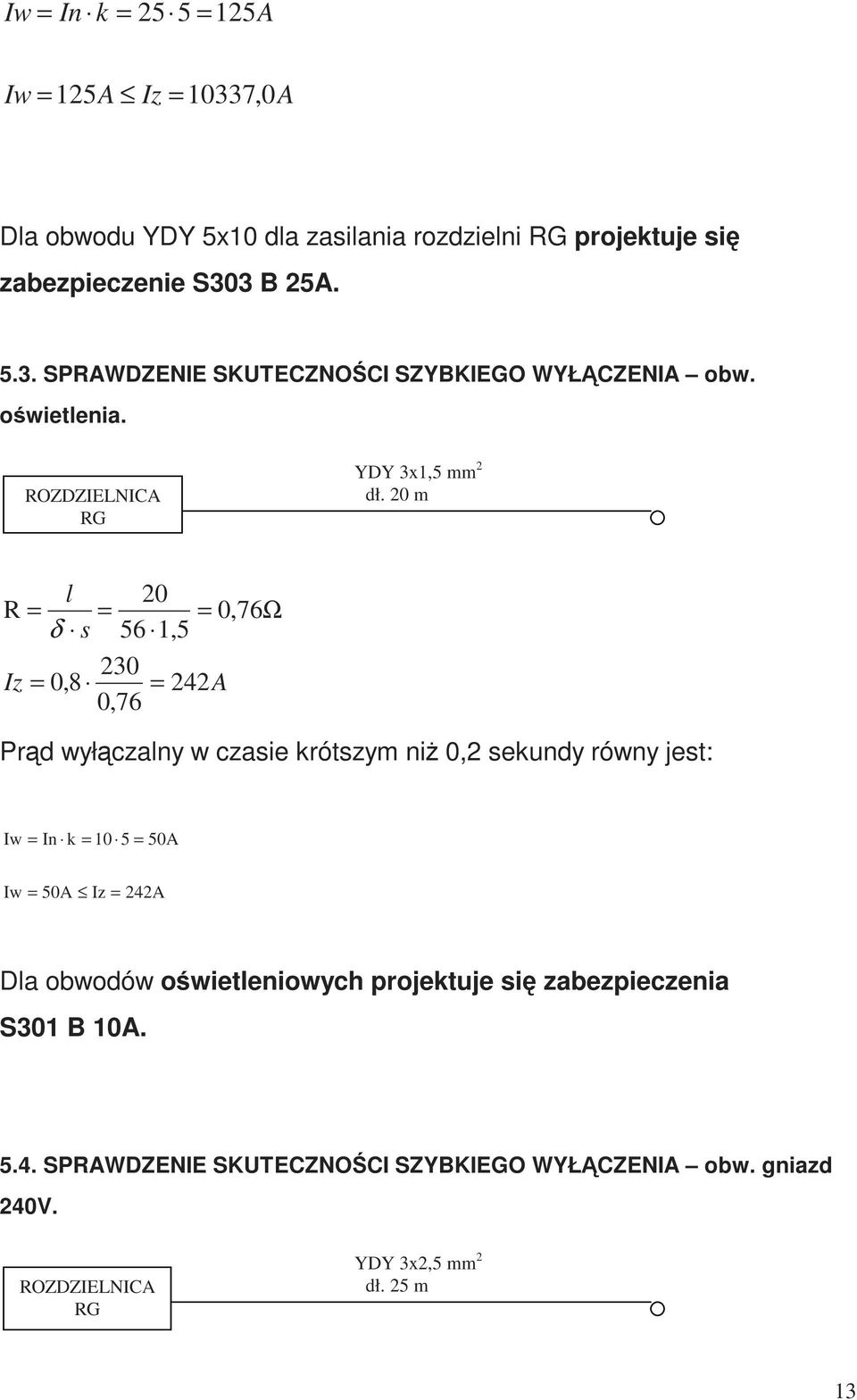 20 m l 20 R = = = 0,76Ω δ s 56 1,5 Iz = 0,8 230 0,76 = 242A Prąd wyłączalny w czasie krótszym niż 0,2 sekundy równy jest: Iw = In k = 10 5 = 50A