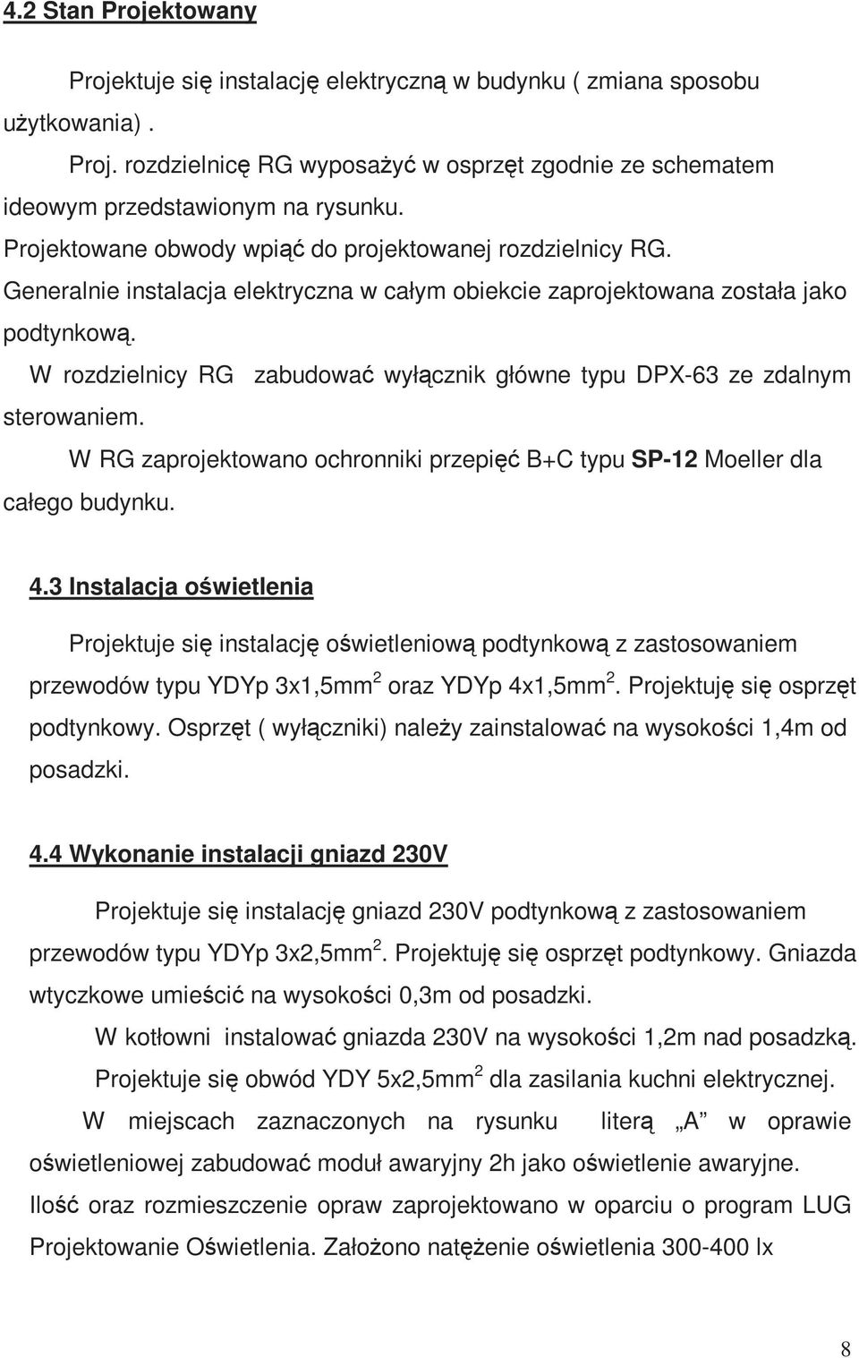 W rozdzielnicy RG zabudować wyłącznik główne typu DPX-63 ze zdalnym sterowaniem. W RG zaprojektowano ochronniki przepięć B+C typu SP-12 Moeller dla całego budynku. 4.