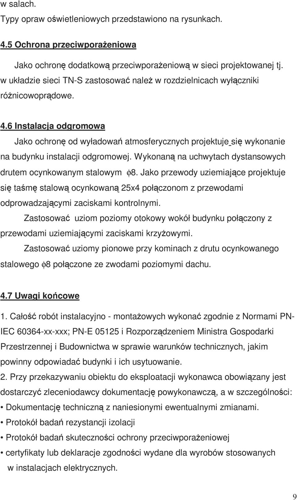 6 Instalacja odgromowa Jako ochronę od wyładowań atmosferycznych projektuje się wykonanie na budynku instalacji odgromowej. Wykonaną na uchwytach dystansowych drutem ocynkowanym stalowym φ8.