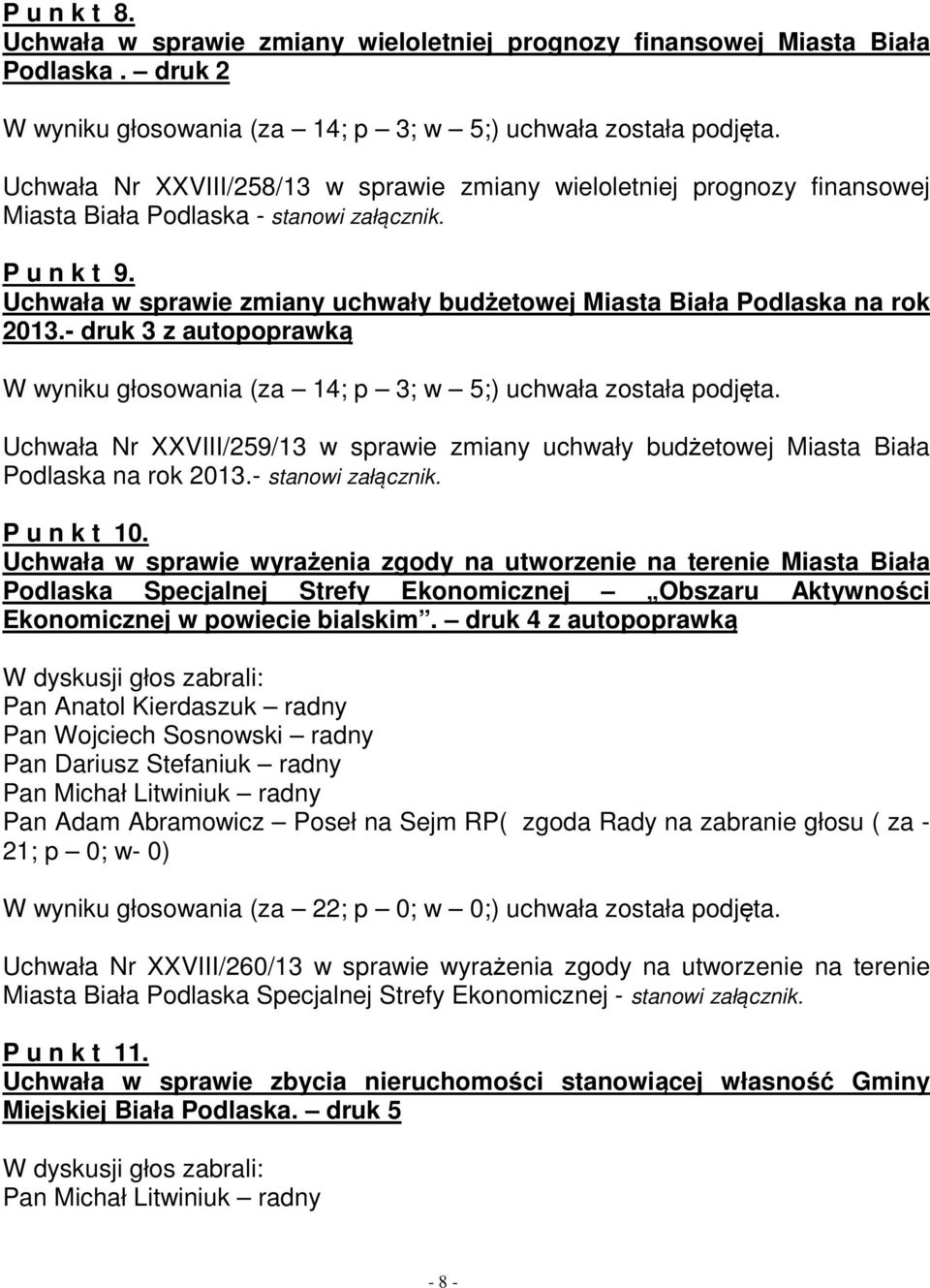 Uchwała w sprawie zmiany uchwały budżetowej Miasta Biała Podlaska na rok 2013.- druk 3 z autopoprawką W wyniku głosowania (za 14; p 3; w 5;) uchwała została podjęta.