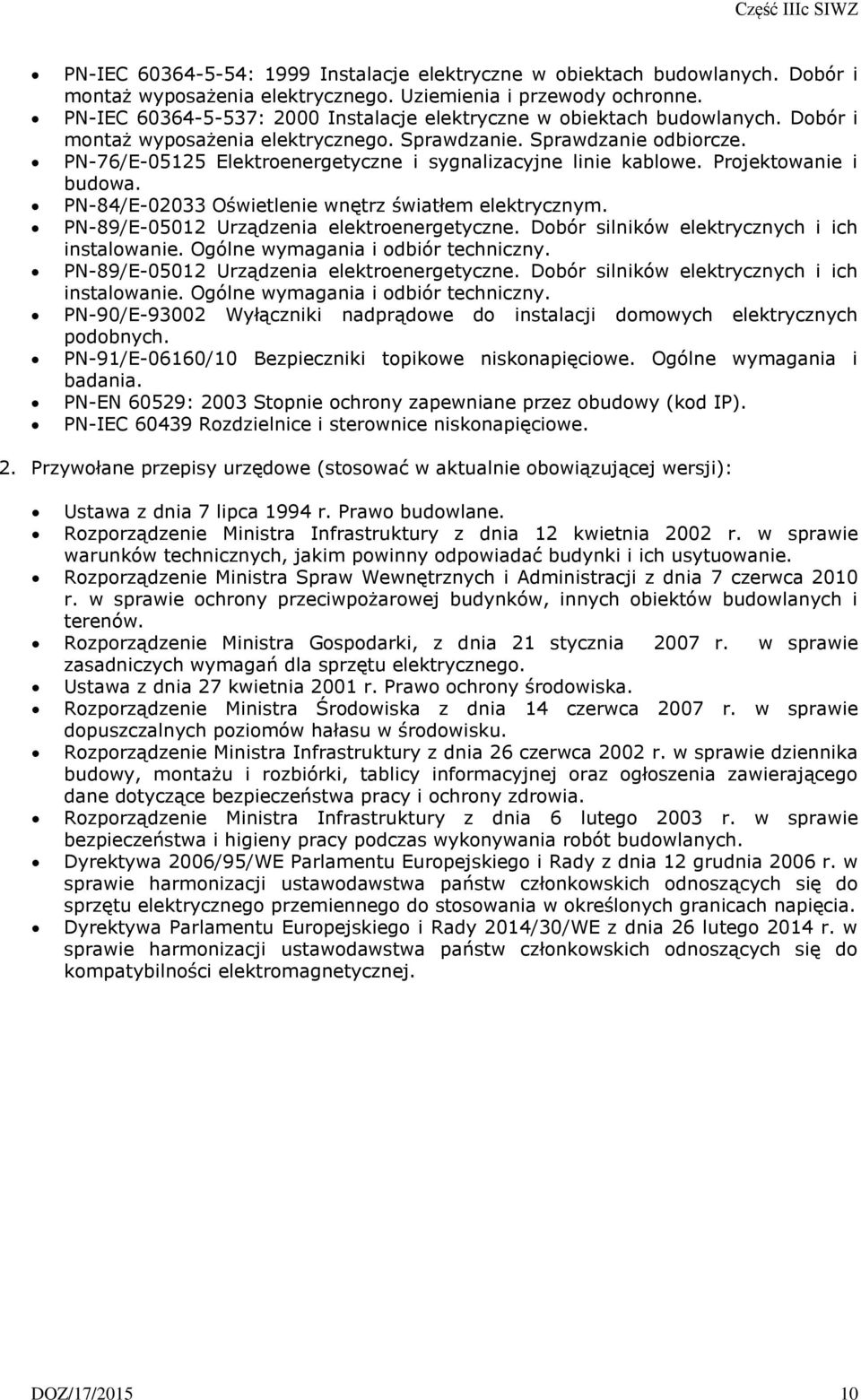 PN-76/E-05125 Elektroenergetyczne i sygnalizacyjne linie kablowe. Projektowanie i budowa. PN-84/E-02033 Oświetlenie wnętrz światłem elektrycznym. PN-89/E-05012 Urządzenia elektroenergetyczne.