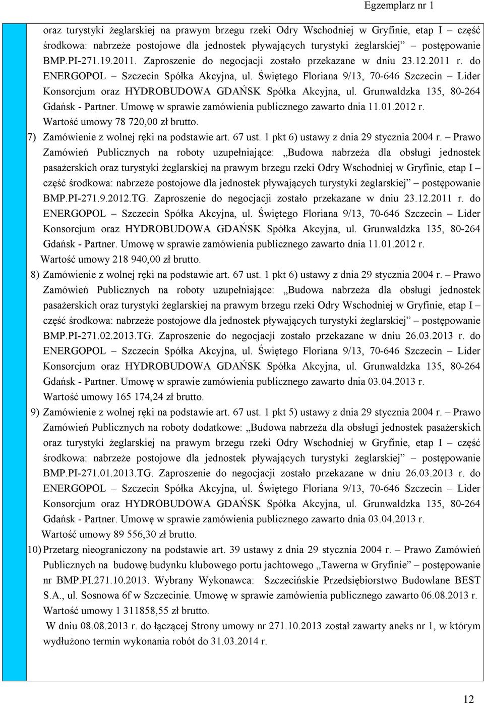Świętego Floriana 9/13, 70-646 Szczecin Lider Konsorcjum oraz HYDROBUDOWA GDAŃSK Spółka Akcyjna, ul. Grunwaldzka 135, 80-264 Gdańsk - Partner. Umowę w sprawie zamówienia publicznego zawarto dnia 11.