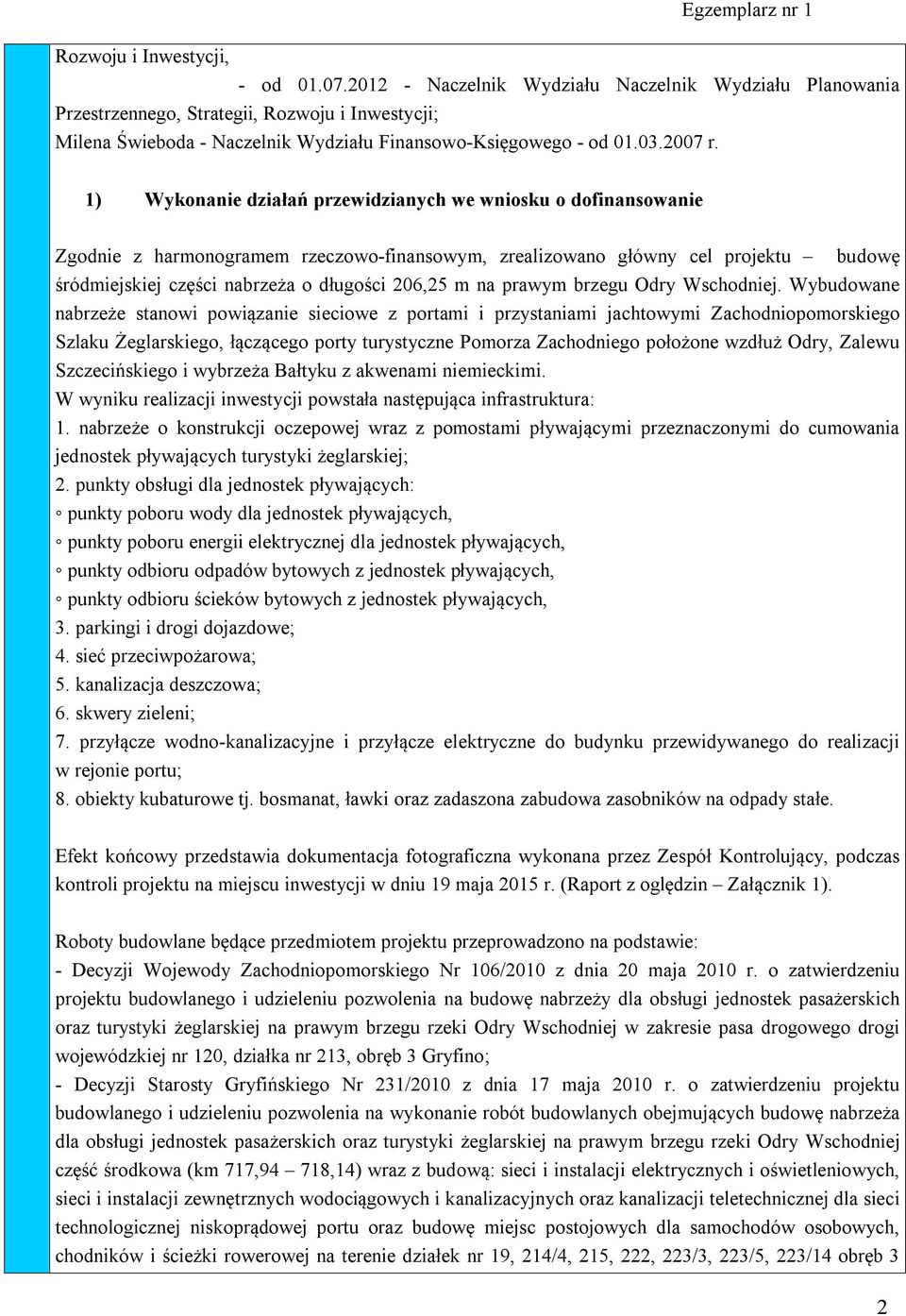 1) Wykonanie działań przewidzianych we wniosku o dofinansowanie Zgodnie z harmonogramem rzeczowo-finansowym, zrealizowano główny cel projektu budowę śródmiejskiej części nabrzeża o długości 206,25 m