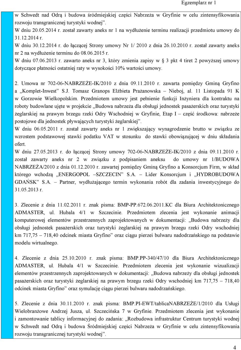 został zawarty aneks nr 2 na wydłużenie terminu do 08.06.2015 r. W dniu 07.06.2013 r.