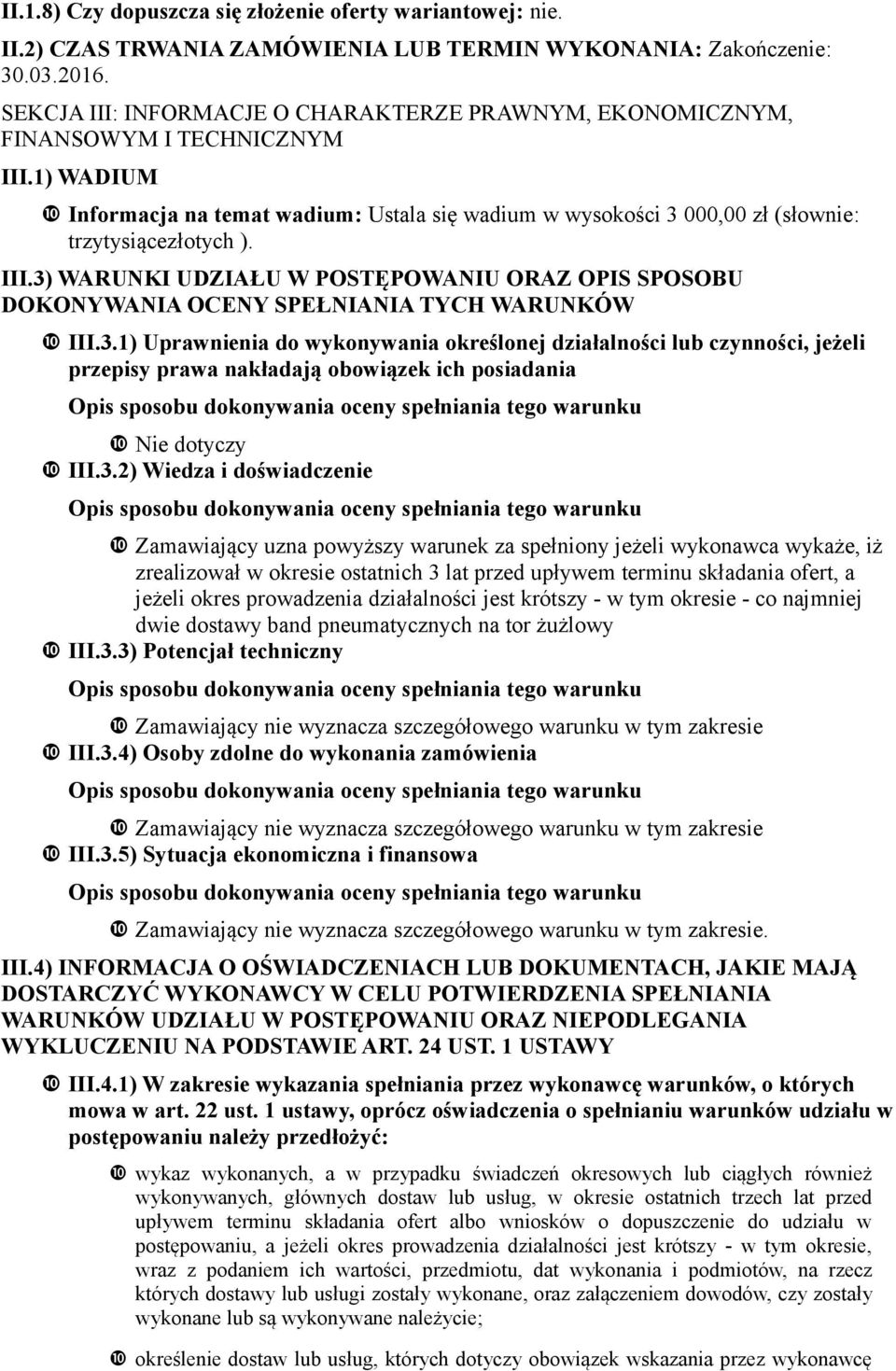 III.3) WARUNKI UDZIAŁU W POSTĘPOWANIU ORAZ OPIS SPOSOBU DOKONYWANIA OCENY SPEŁNIANIA TYCH WARUNKÓW III.3.1) Uprawnienia do wykonywania określonej działalności lub czynności, jeżeli przepisy prawa nakładają obowiązek ich posiadania Nie dotyczy III.