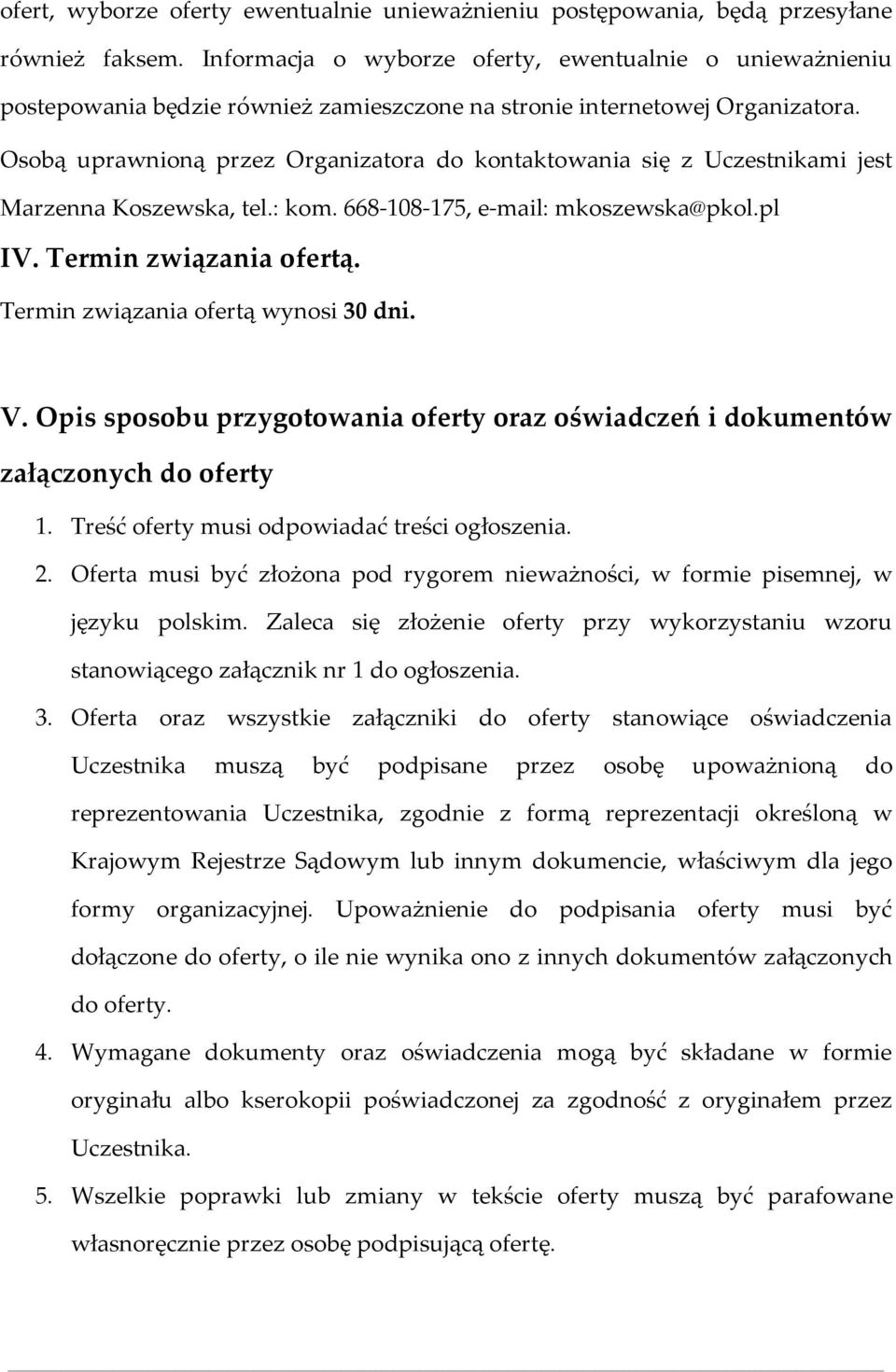 Osobą uprawnioną przez Organizatora do kontaktowania się z Uczestnikami jest Marzenna Koszewska, tel.: kom. 668-108-175, e-mail: mkoszewska@pkol.pl IV. Termin związania ofertą.