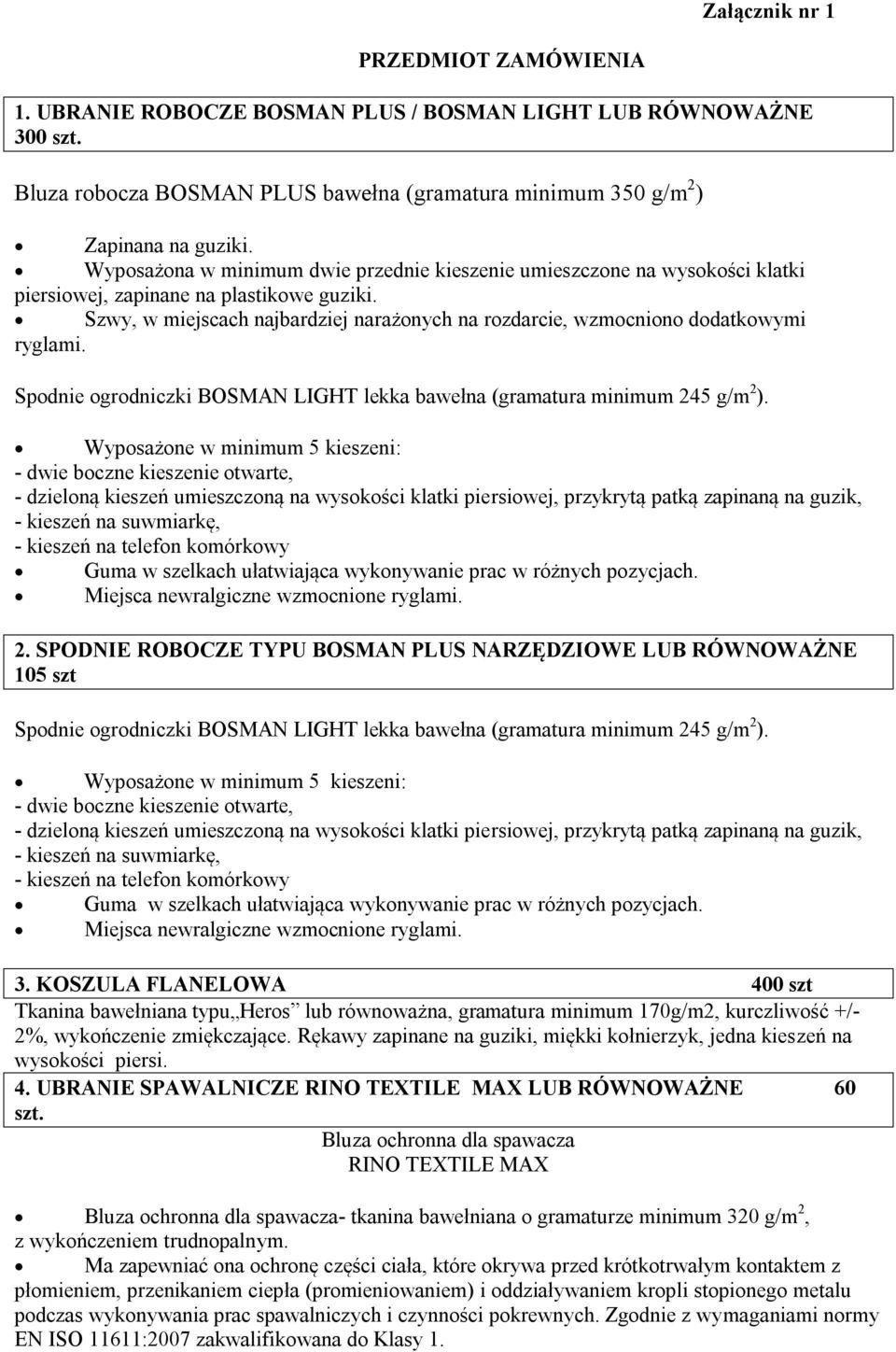 Szwy, w miejscach najbardziej narażonych na rozdarcie, wzmocniono dodatkowymi ryglami. Spodnie ogrodniczki BOSMAN LIGHT lekka bawełna (gramatura minimum 245 g/m 2 ).