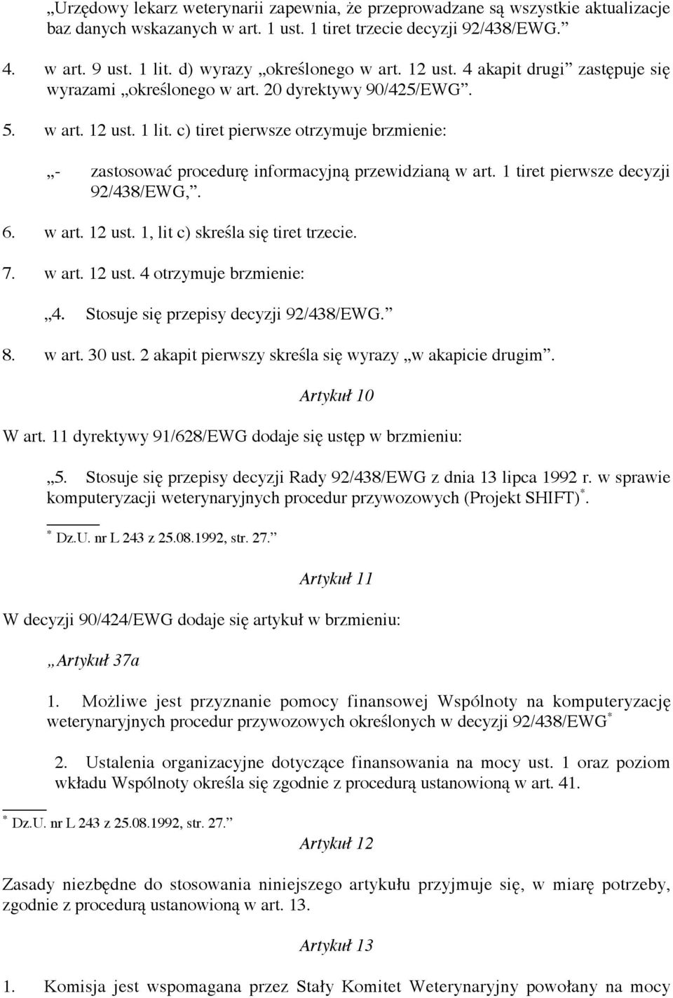 c) tiret pierwsze otrzymuje brzmienie: - zastosować procedurę informacyjną przewidzianą w art. 1 tiret pierwsze decyzji 92/438/EWG,. 6. w art. 12 ust. 1, lit c) skreśla się tiret trzecie. 7. w art. 12 ust. 4 otrzymuje brzmienie: 4.