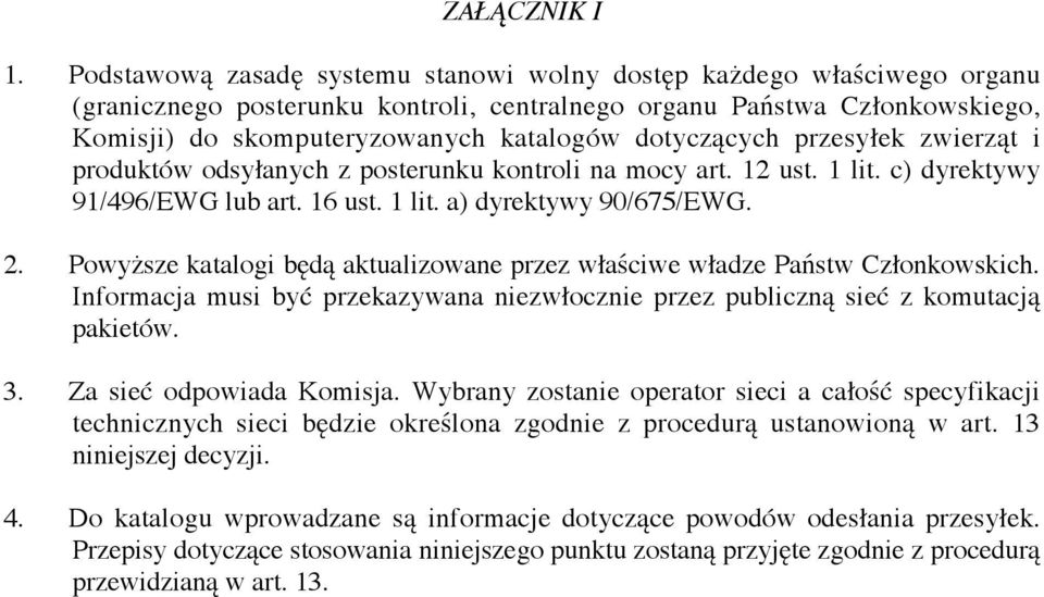 dotyczących przesyłek zwierząt i produktów odsyłanych z posterunku kontroli na mocy art. 12 ust. 1 lit. c) dyrektywy 91/496/EWG lub art. 16 ust. 1 lit. a) dyrektywy 90/675/EWG. 2.
