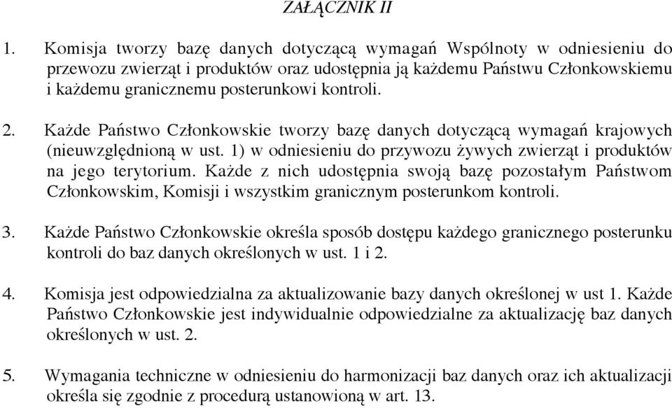 Każde Państwo Członkowskie tworzy bazę danych dotyczącą wymagań krajowych (nieuwzględnioną w ust. 1) w odniesieniu do przywozu żywych zwierząt i produktów na jego terytorium.