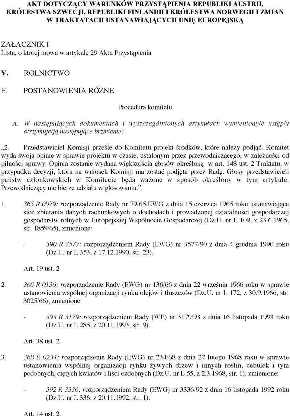 W następujących dokumentach i wyszczególnionych artykułach wymieniony/e ustęp/y otrzymuje/ją następujące brzmienie: 2. Przedstawiciel Komisji prześle do Komitetu projekt środków, które należy podjąć.