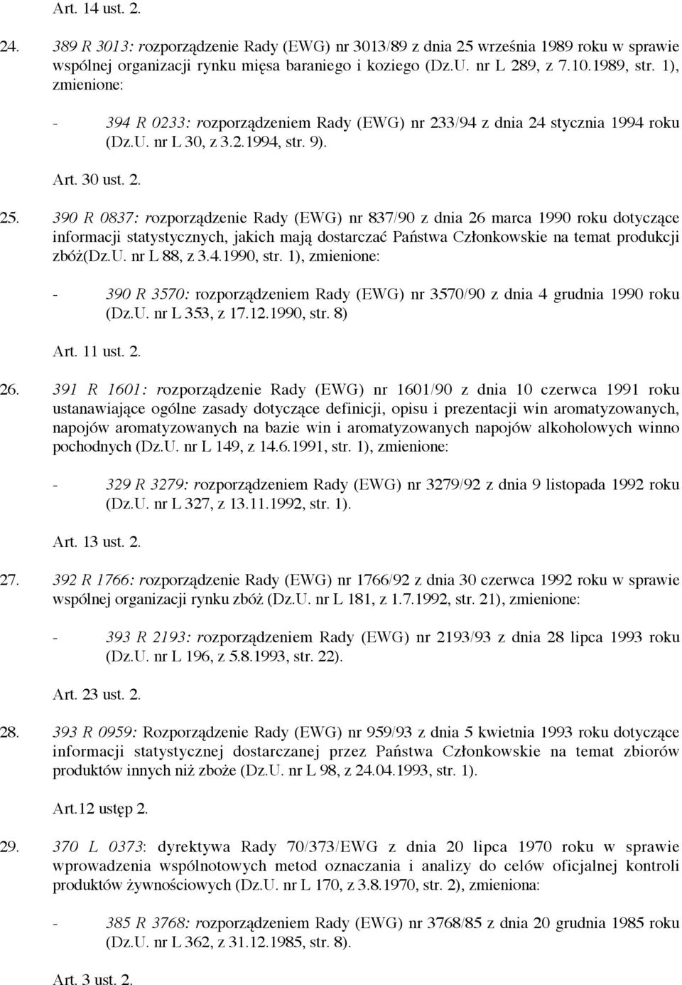 390 R 0837: rozporządzenie Rady (EWG) nr 837/90 z dnia 26 marca 1990 roku dotyczące informacji statystycznych, jakich mają dostarczać Państwa Członkowskie na temat produkcji zbóż(dz.u. nr L 88, z 3.4.