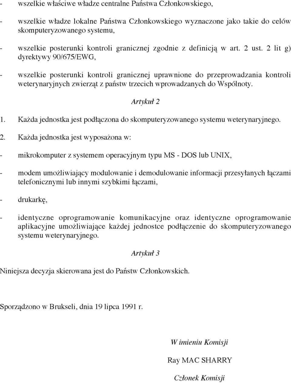 2 lit g) dyrektywy 90/675/EWG, - wszelkie posterunki kontroli granicznej uprawnione do przeprowadzania kontroli weterynaryjnych zwierząt z państw trzecich wprowadzanych do Wspólnoty. Artykuł 2 1.