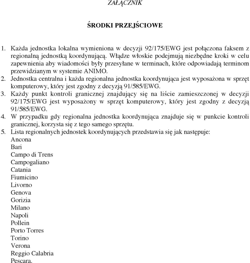 Jednostka centralna i każda regionalna jednostka koordynująca jest wyposażona w sprzęt komputerowy, który jest zgodny z decyzją 91/585/EWG. 3.