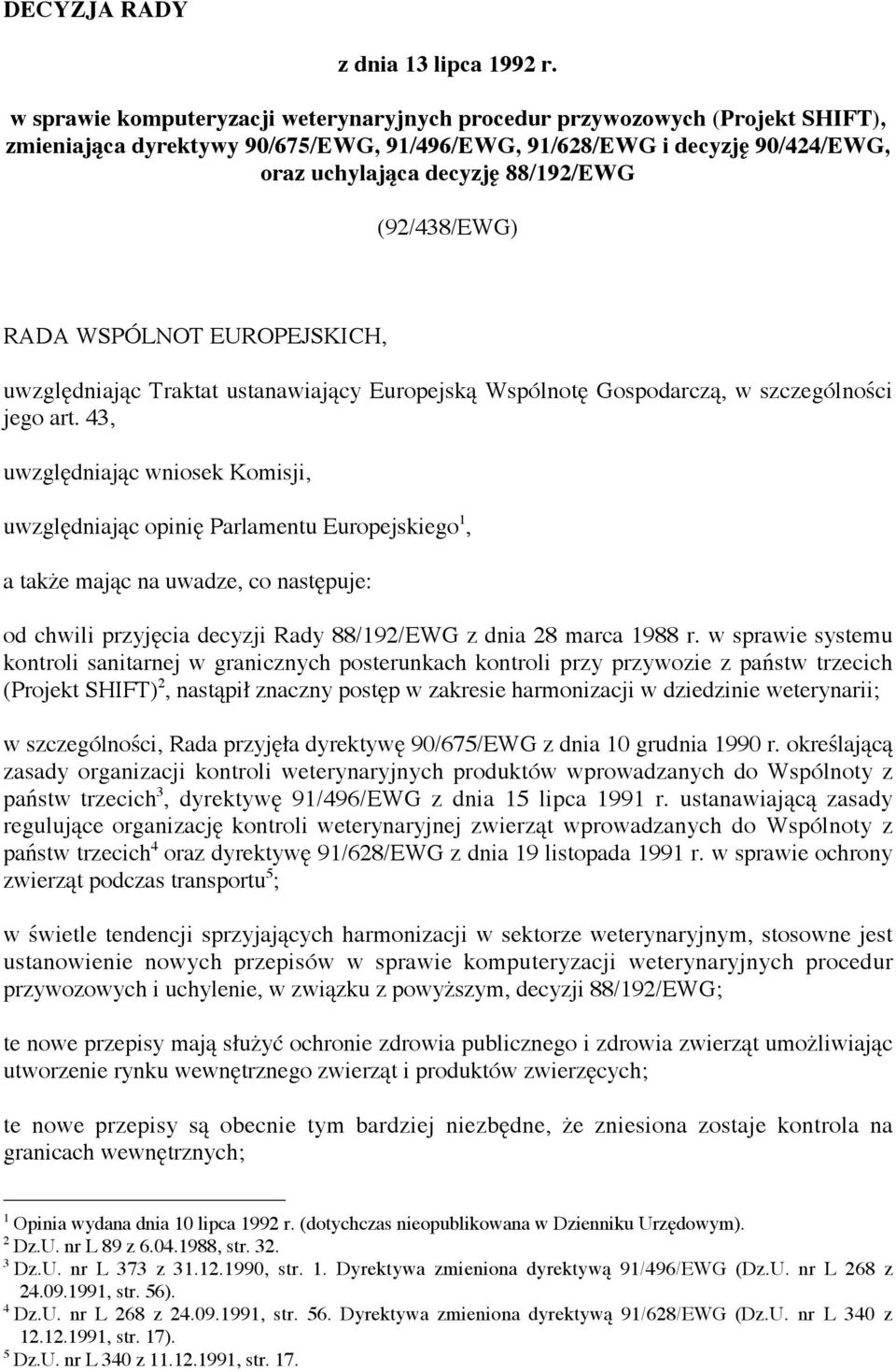 (92/438/EWG) RADA WSPÓLNOT EUROPEJSKICH, uwzględniając Traktat ustanawiający Europejską Wspólnotę Gospodarczą, w szczególności jego art.