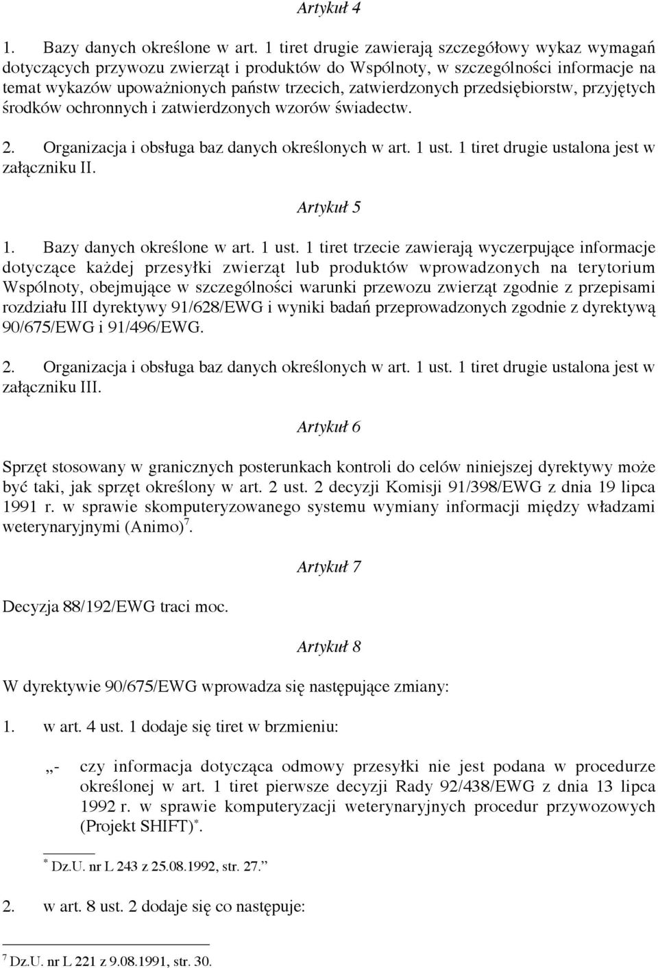 przedsiębiorstw, przyjętych środków ochronnych i zatwierdzonych wzorów świadectw. 2. Organizacja i obsługa baz danych określonych w art. 1 ust. 1 tiret drugie ustalona jest w załączniku II.