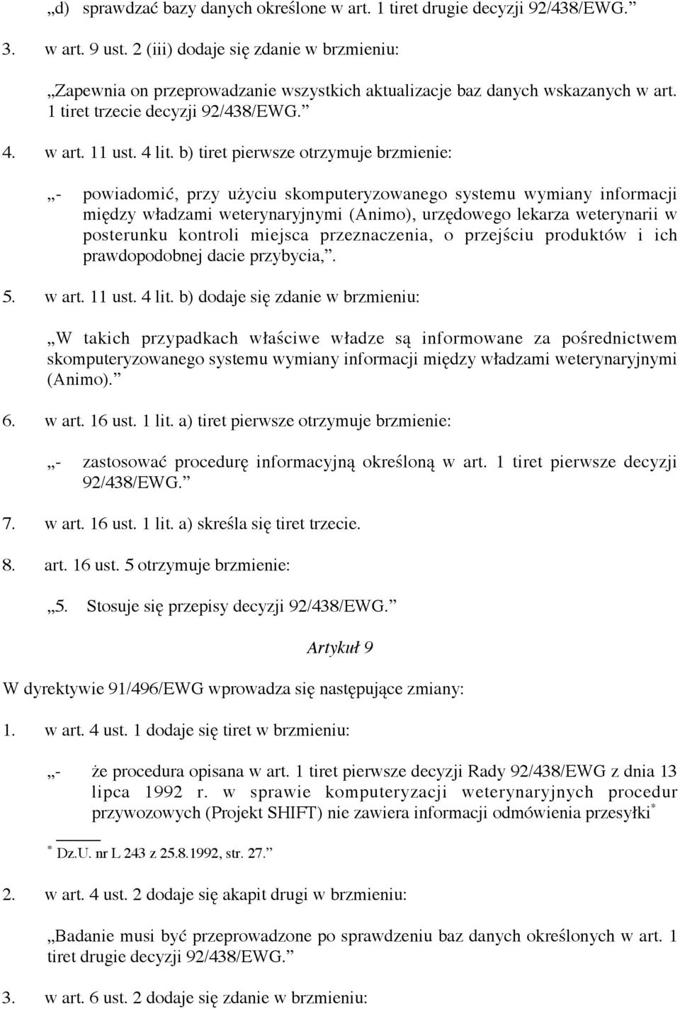 b) tiret pierwsze otrzymuje brzmienie: - powiadomić, przy użyciu skomputeryzowanego systemu wymiany informacji między władzami weterynaryjnymi (Animo), urzędowego lekarza weterynarii w posterunku
