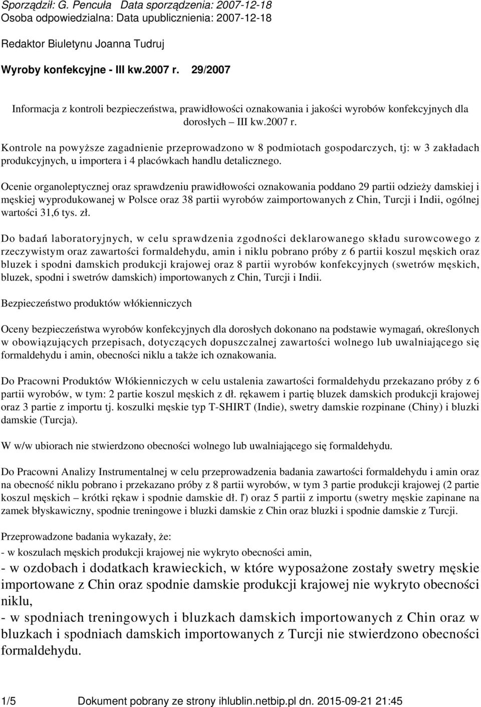 Kontrole na powyższe zagadnienie przeprowadzono w 8 podmiotach gospodarczych, tj: w 3 zakładach produkcyjnych, u importera i 4 placówkach handlu detalicznego.