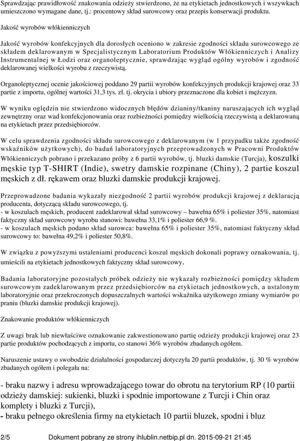 Włókienniczych i Analizy Instrumentalnej w Łodzi oraz organoleptycznie, sprawdzając wygląd ogólny wyrobów i zgodność deklarowanej wielkości wyrobu z rzeczywistą.