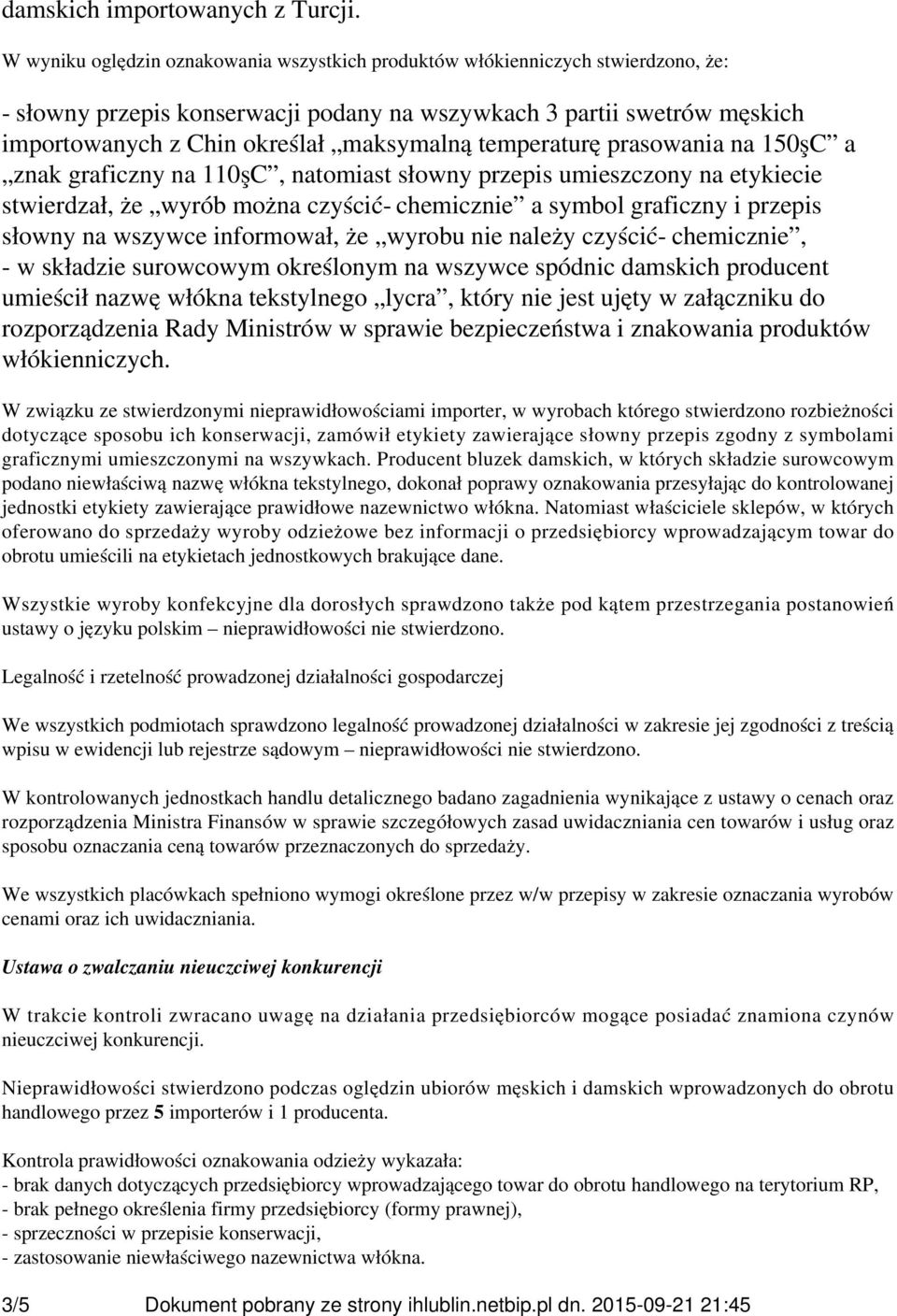 temperaturę prasowania na 150şC a znak graficzny na 110şC, natomiast słowny przepis umieszczony na etykiecie stwierdzał, że wyrób można czyścić- chemicznie a symbol graficzny i przepis słowny na