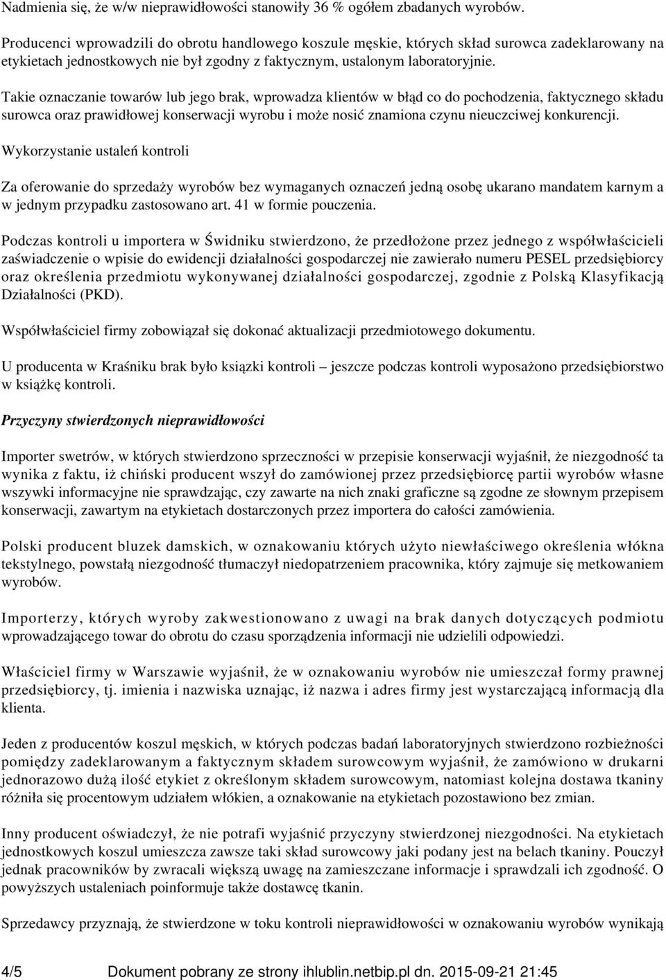 Takie oznaczanie towarów lub jego brak, wprowadza klientów w błąd co do pochodzenia, faktycznego składu surowca oraz prawidłowej konserwacji wyrobu i może nosić znamiona czynu nieuczciwej konkurencji.