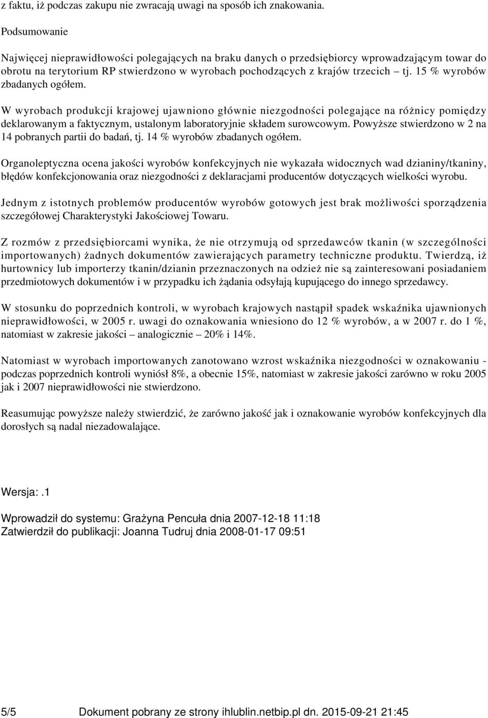 15 % wyrobów zbadanych ogółem. W wyrobach produkcji krajowej ujawniono głównie niezgodności polegające na różnicy pomiędzy deklarowanym a faktycznym, ustalonym laboratoryjnie składem surowcowym.