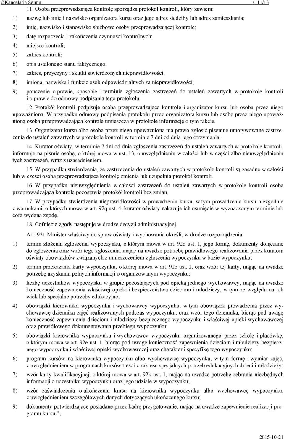 stanowisko służbowe osoby przeprowadzającej kontrolę; 3) datę rozpoczęcia i zakończenia czynności kontrolnych; 4) miejsce kontroli; 5) zakres kontroli; 6) opis ustalonego stanu faktycznego; 7)