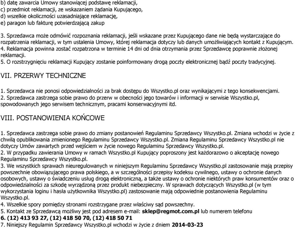 Sprzedawca może odmówić rozpoznania reklamacji, jeśli wskazane przez Kupującego dane nie będą wystarczające do rozpatrzenia reklamacji, w tym ustalenia Umowy, której reklamacja dotyczy lub danych
