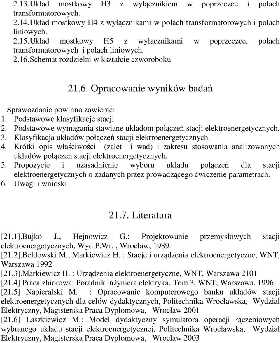 Podstawowe klasyfikacje stacji 2. Podstawowe wymagania stawiane układom połączeń stacji elektroenergetycznych. 3. Klasyfikacja układów połączeń stacji elektroenergetycznych. 4.