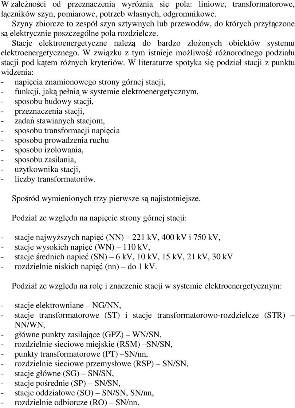 Stacje elektroenergetyczne należą do bardzo złożonych obiektów systemu elektroenergetycznego. W związku z tym istnieje możliwość różnorodnego podziału stacji pod kątem różnych kryteriów.