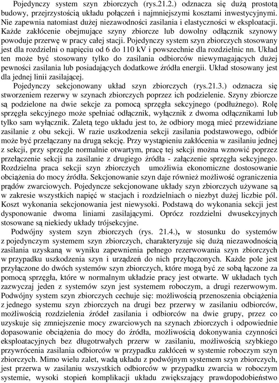 Pojedynczy system szyn zbiorczych stosowany jest dla rozdzielni o napięciu od 6 do 110 kv i powszechnie dla rozdzielnic nn.