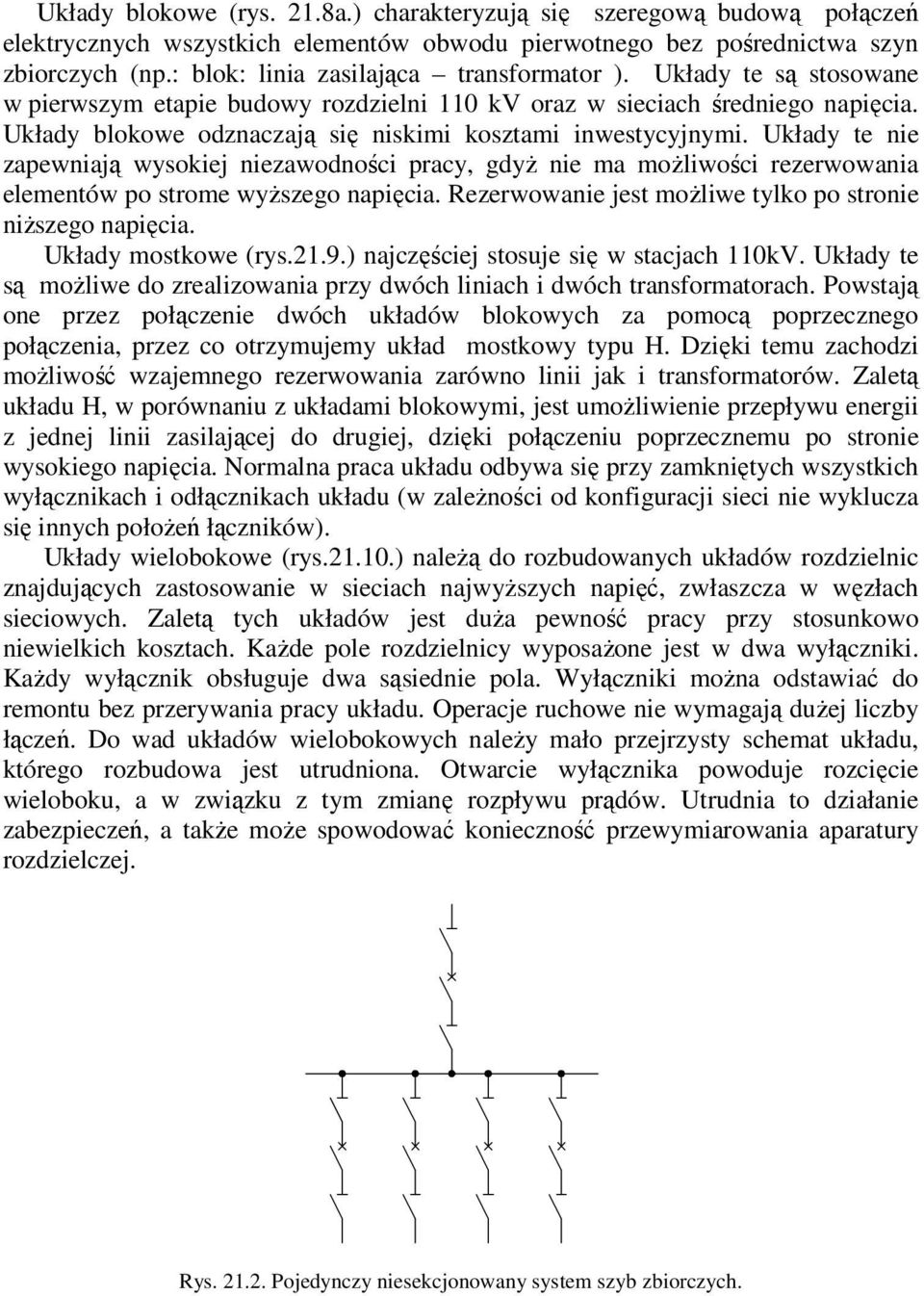 Układy blokowe odznaczają się niskimi kosztami inwestycyjnymi. Układy te nie zapewniają wysokiej niezawodności pracy, gdyż nie ma możliwości rezerwowania elementów po strome wyższego napięcia.