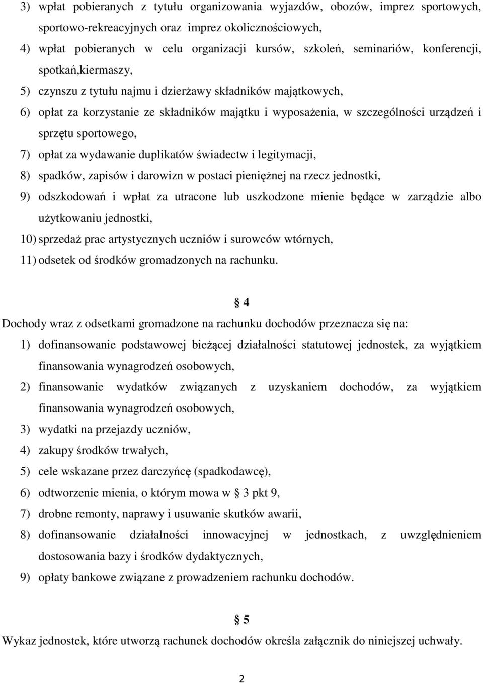 sprzętu sportowego, 7) opłat za wydawanie duplikatów świadectw i legitymacji, 8) spadków, zapisów i darowizn w postaci pieniężnej na rzecz jednostki, 9) odszkodowań i wpłat za utracone lub uszkodzone