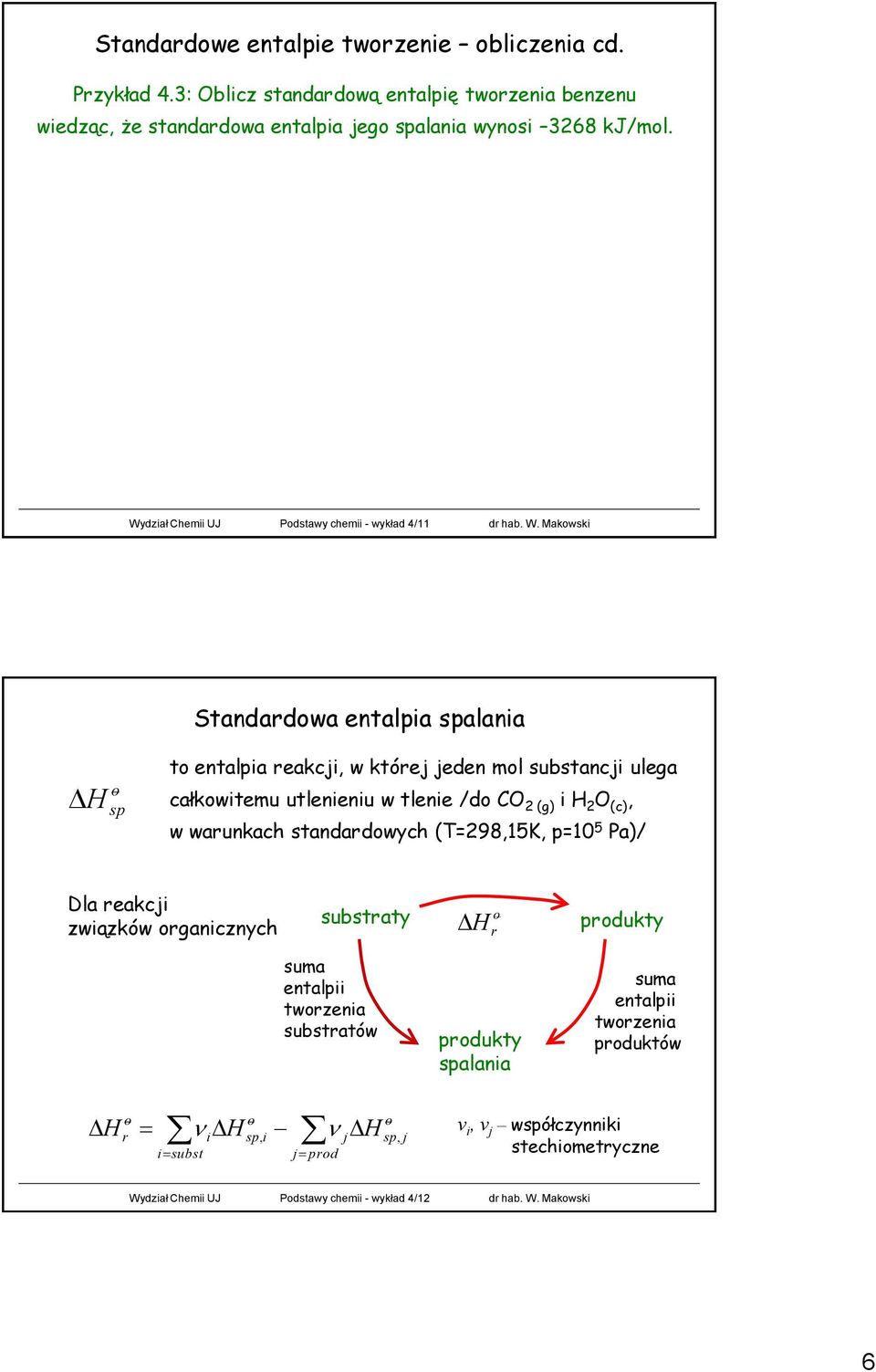 Makwski Standardwa entalpia spalania H sp t entalpia reakcji, w której jeden ml substancji ulega całkwitemu utlenieniu w tlenie /d CO 2 (g) i H 2 O (c), w warunkach