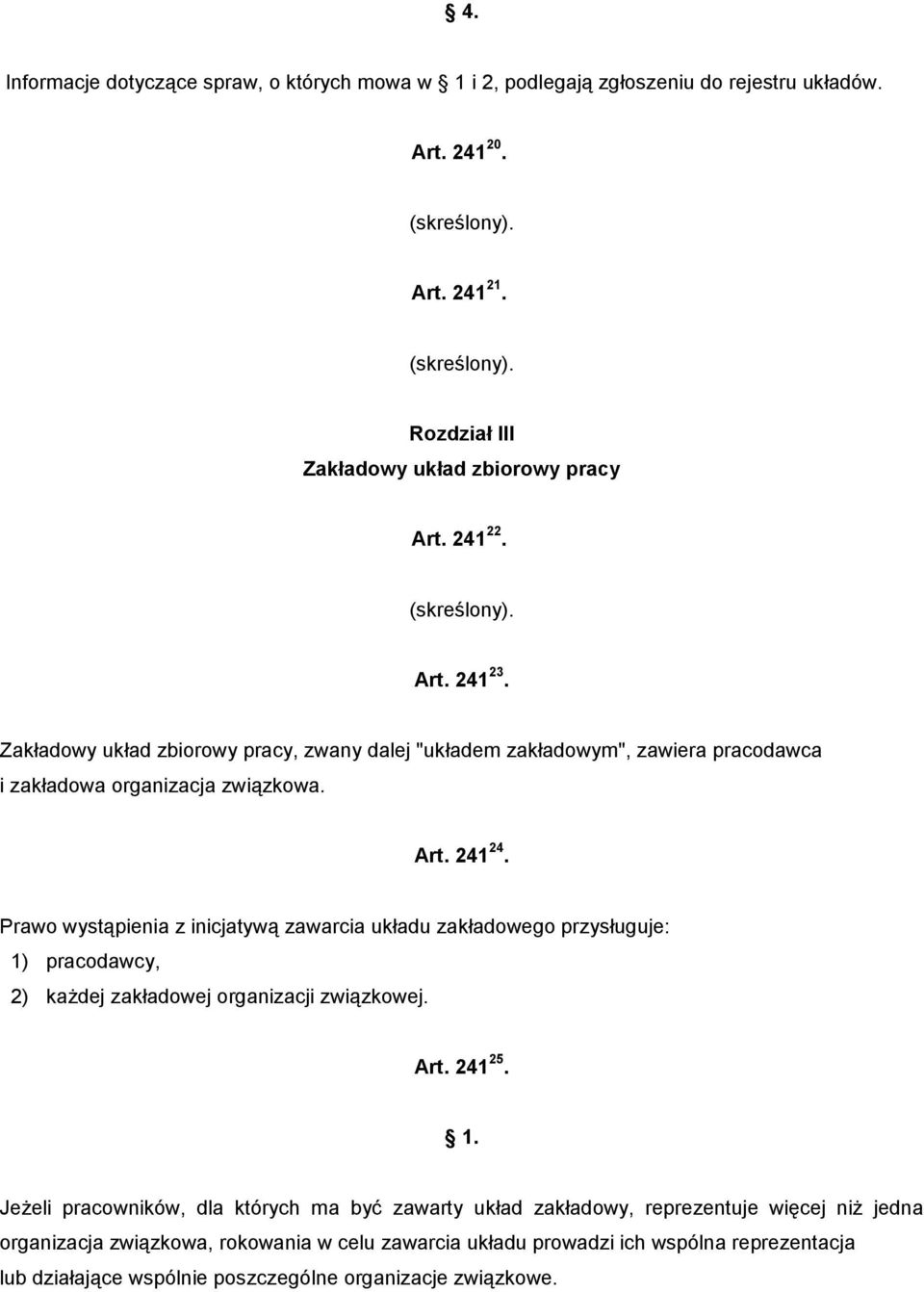 Prawo wystąpienia z inicjatywą zawarcia układu zakładowego przysługuje: 1) pracodawcy, 2) każdej zakładowej organizacji związkowej. Art. 241 25.