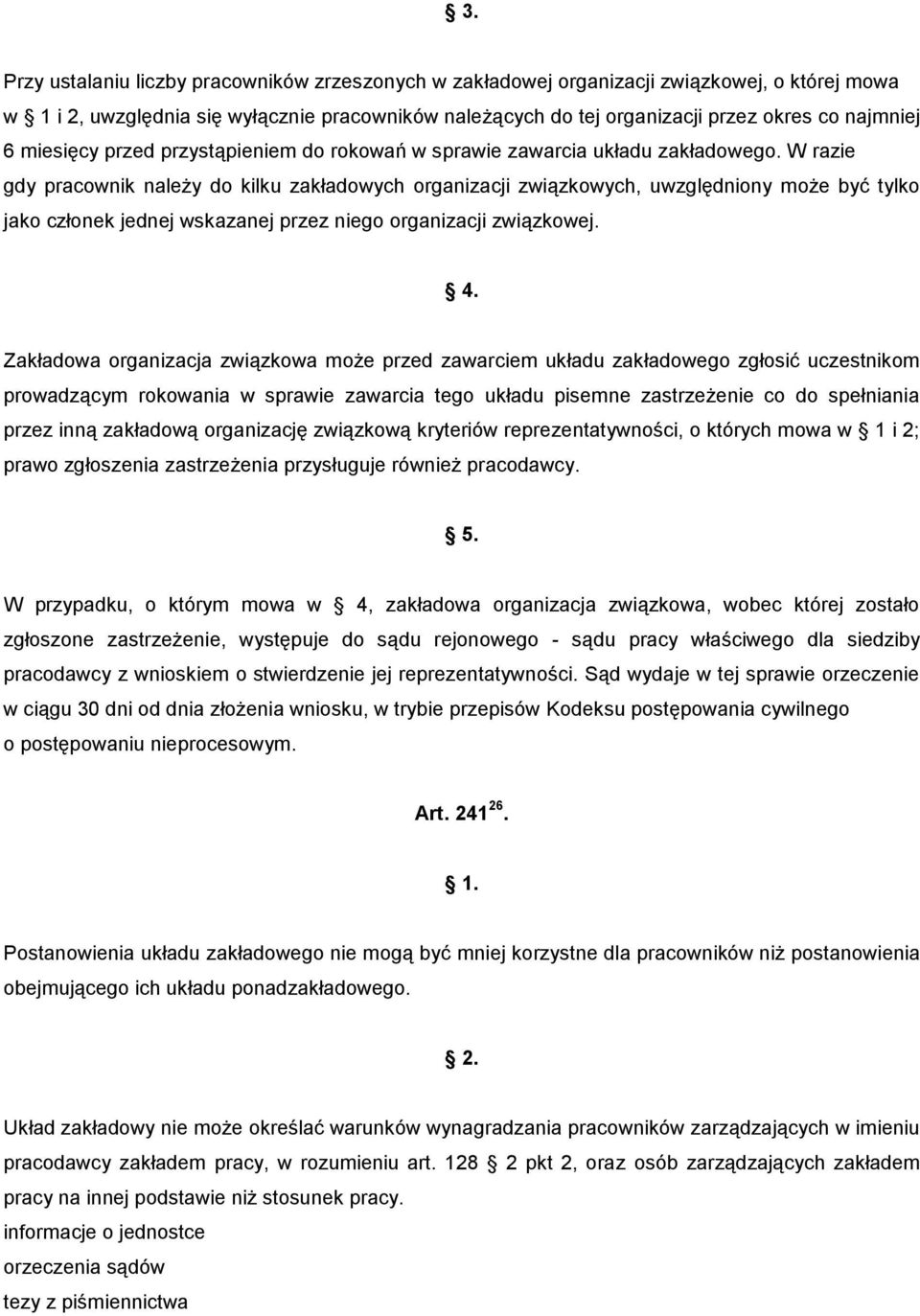 W razie gdy pracownik należy do kilku zakładowych organizacji związkowych, uwzględniony może być tylko jako członek jednej wskazanej przez niego organizacji związkowej.