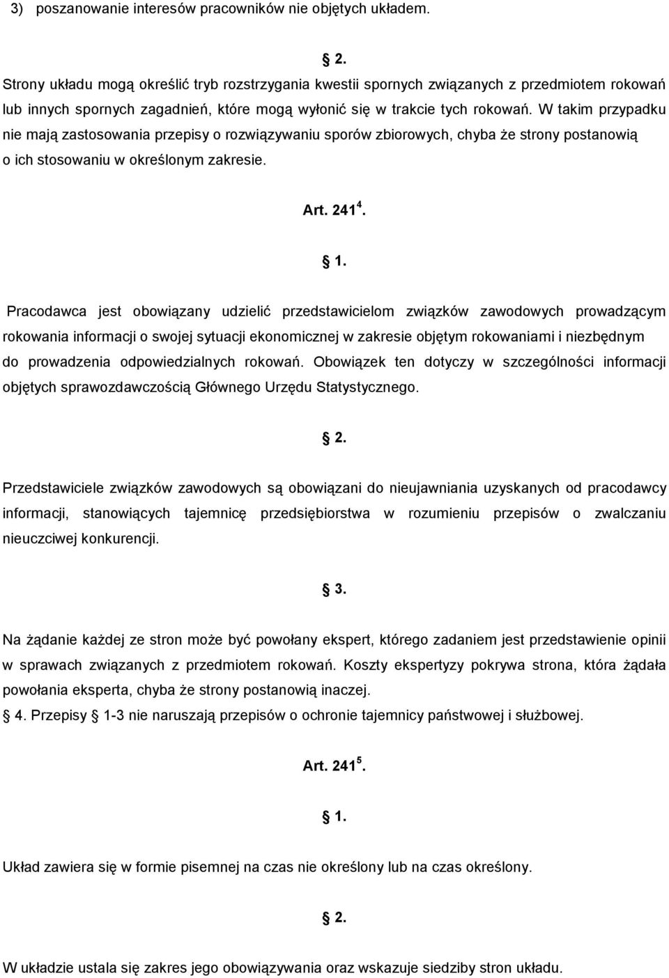 W takim przypadku nie mają zastosowania przepisy o rozwiązywaniu sporów zbiorowych, chyba że strony postanowią o ich stosowaniu w określonym zakresie. Art. 241 4.