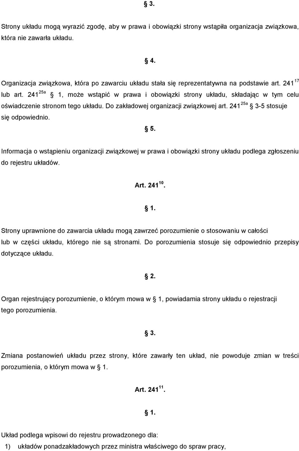 241 25a 1, może wstąpić w prawa i obowiązki strony układu, składając w tym celu oświadczenie stronom tego układu. Do zakładowej organizacji związkowej art. 241 25a 3-5 stosuje się odpowiednio. 5.