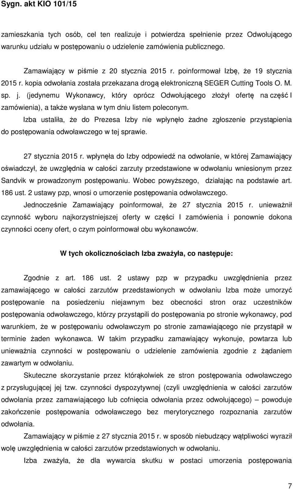 (jedynemu Wykonawcy, który oprócz Odwołującego złożył ofertę na część I zamówienia), a także wysłana w tym dniu listem poleconym.