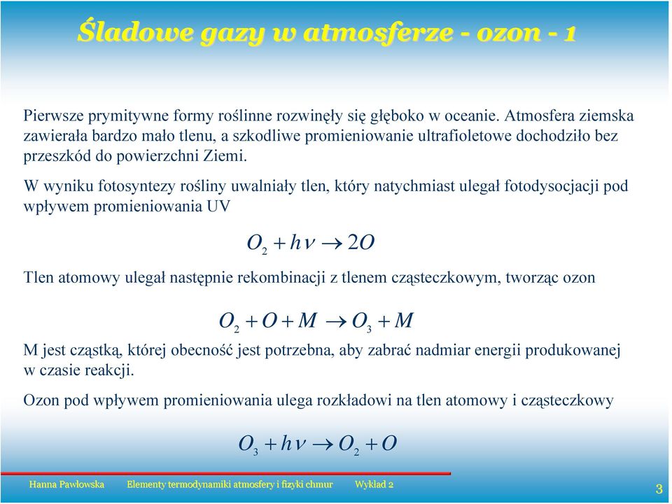 W wniku fotosntez roślin uwalniał tlen, któr natchmiast ulegał fotodsocjacji pod wpłwem promieniowania UV Tlen atomow ulegał następnie rekombinacji z tlenem