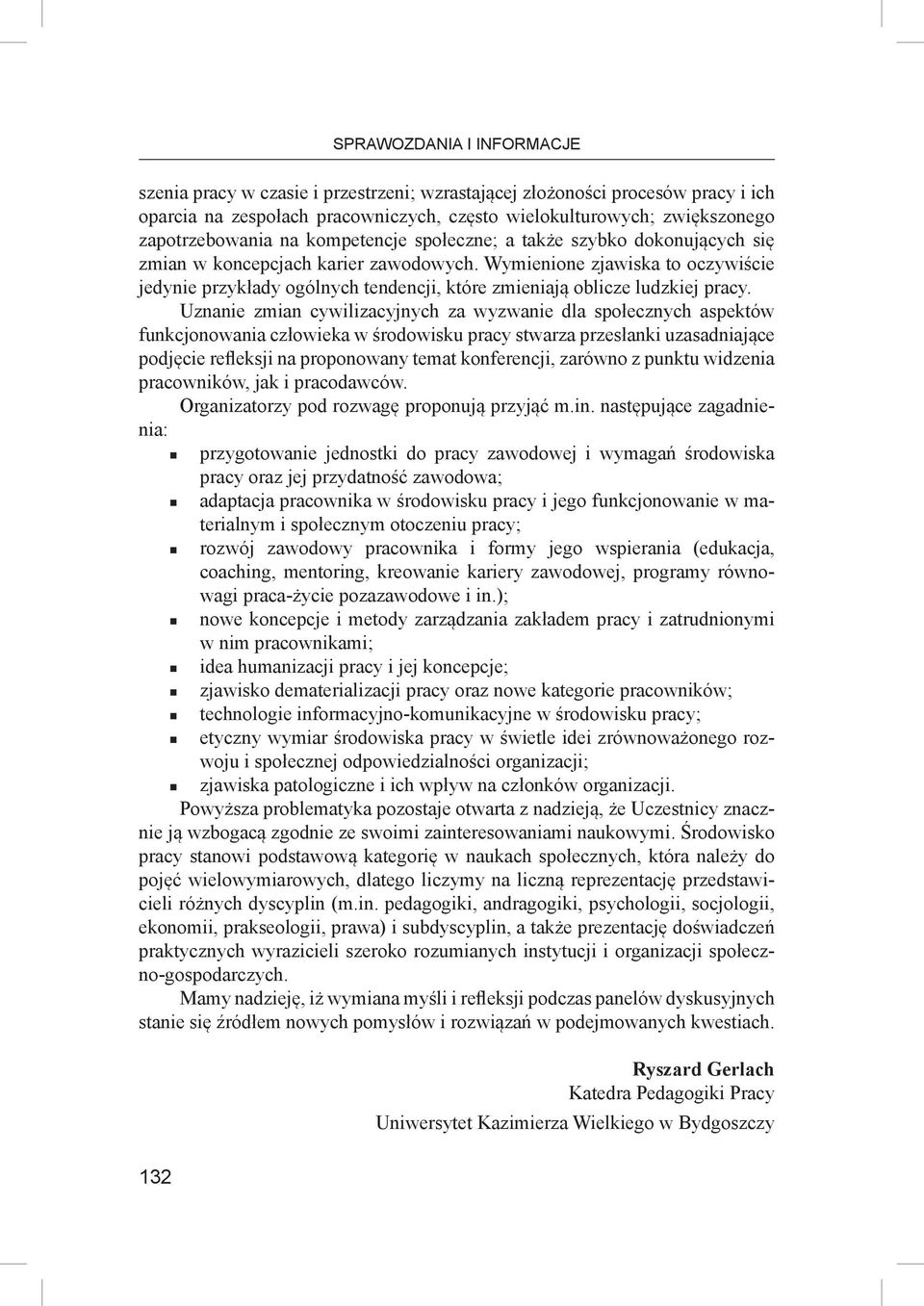 Wymienione zjawiska to oczywiście jedynie przykłady ogólnych tendencji, które zmieniają oblicze ludzkiej pracy.